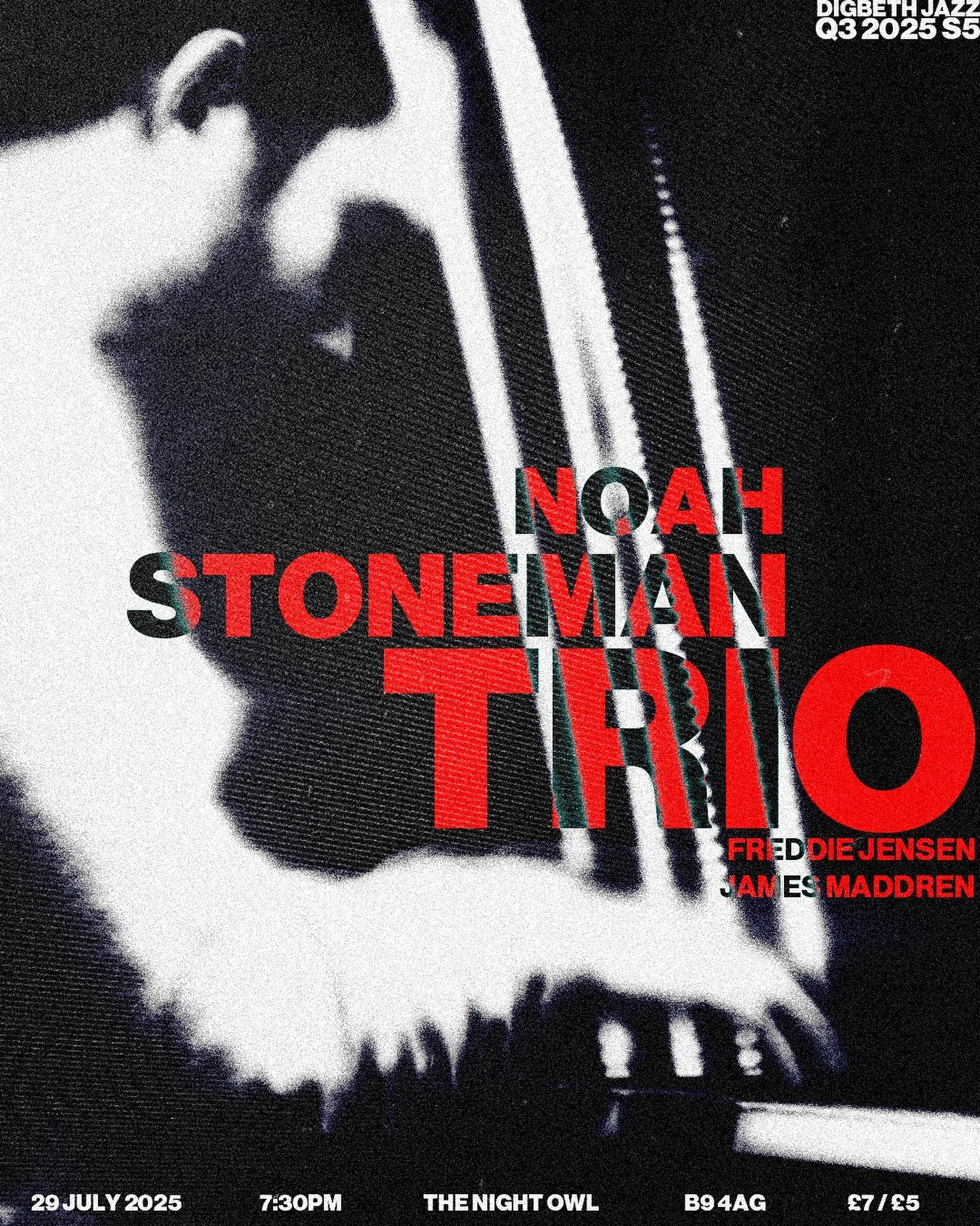DIGBETH JAZZ 2025 Q3 S5

NOAH STONEMAN TRIO 
29 JULY 2025 - 19:30

Noah Stoneman - Piano
Freddie Jensen - Bass
James Maddren - Drums

The Noah Stoneman Trio plays all original compositions that stand out for their emotional directness and addictive r