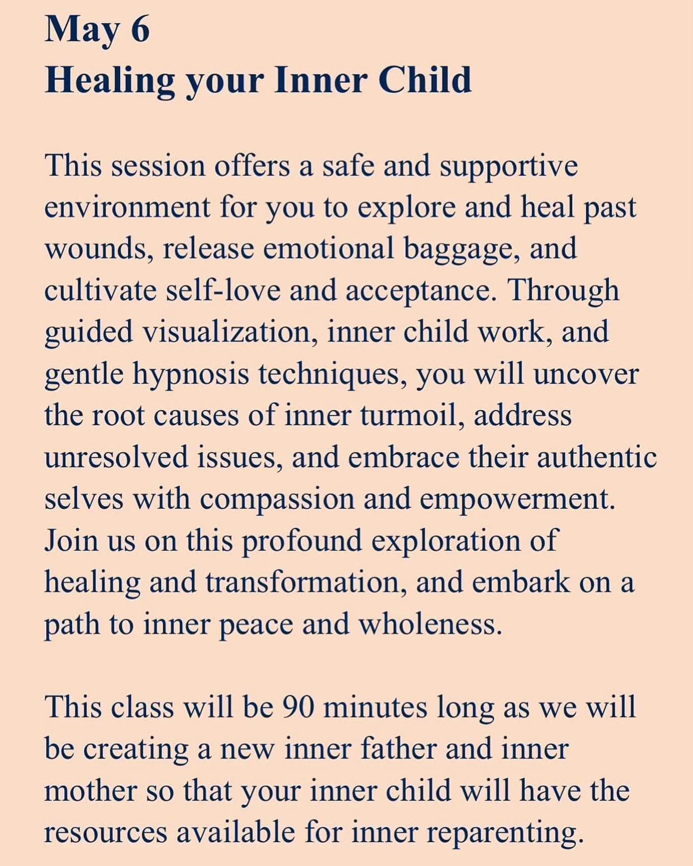 Our next Hypno-Meditation:
May 6 at 7pm 
Healing your Inner Child 
 
This session offers a safe and supportive environment for you to explore and heal past wounds, release emotional baggage, and cultivate self-love and acceptance. Through guided visu