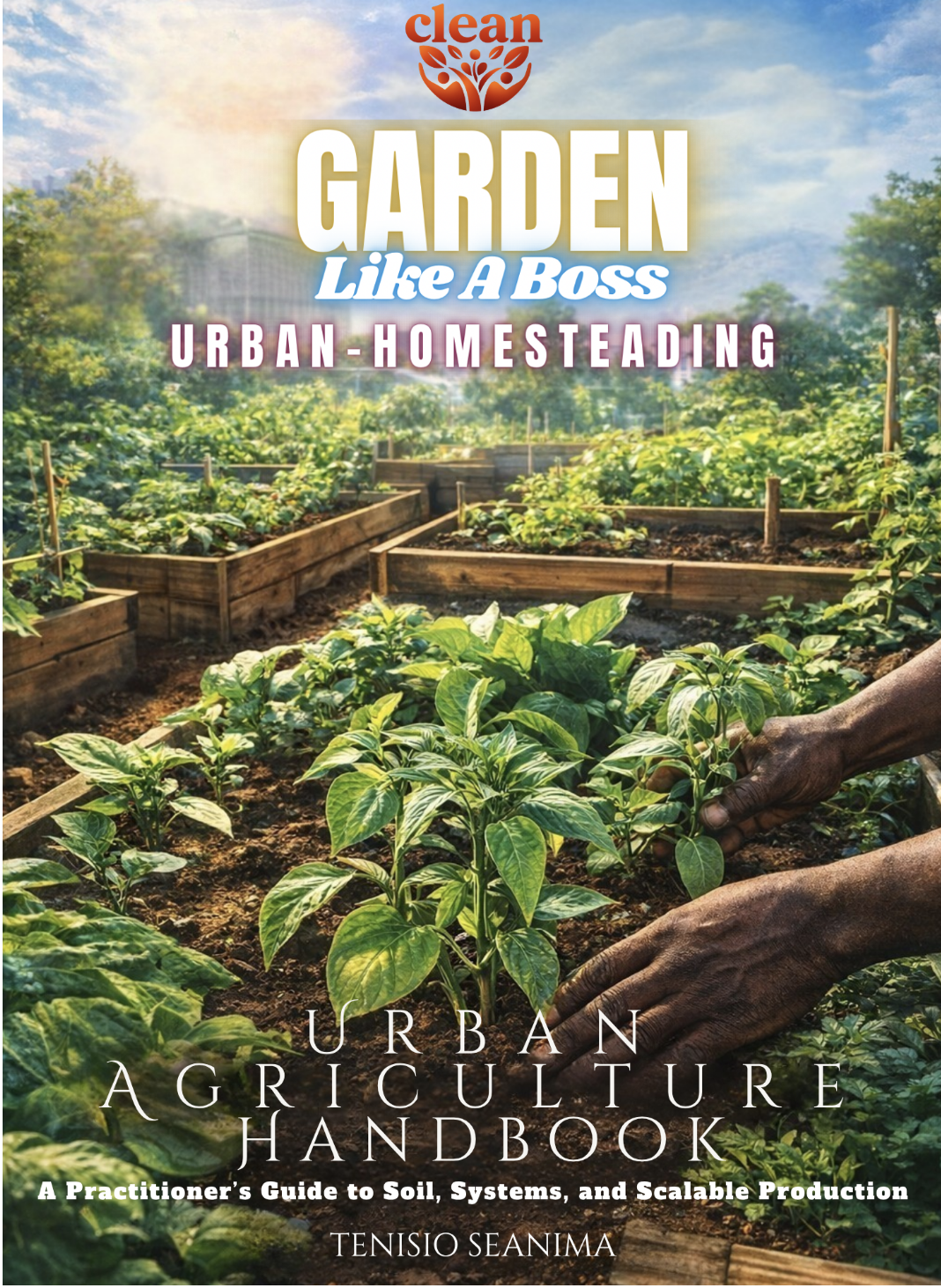 Garden Like a Boss Urban Agriculture Handbook (A Practitioner’s Guide to Soil, Systems, and Scalable Production) (E-book)