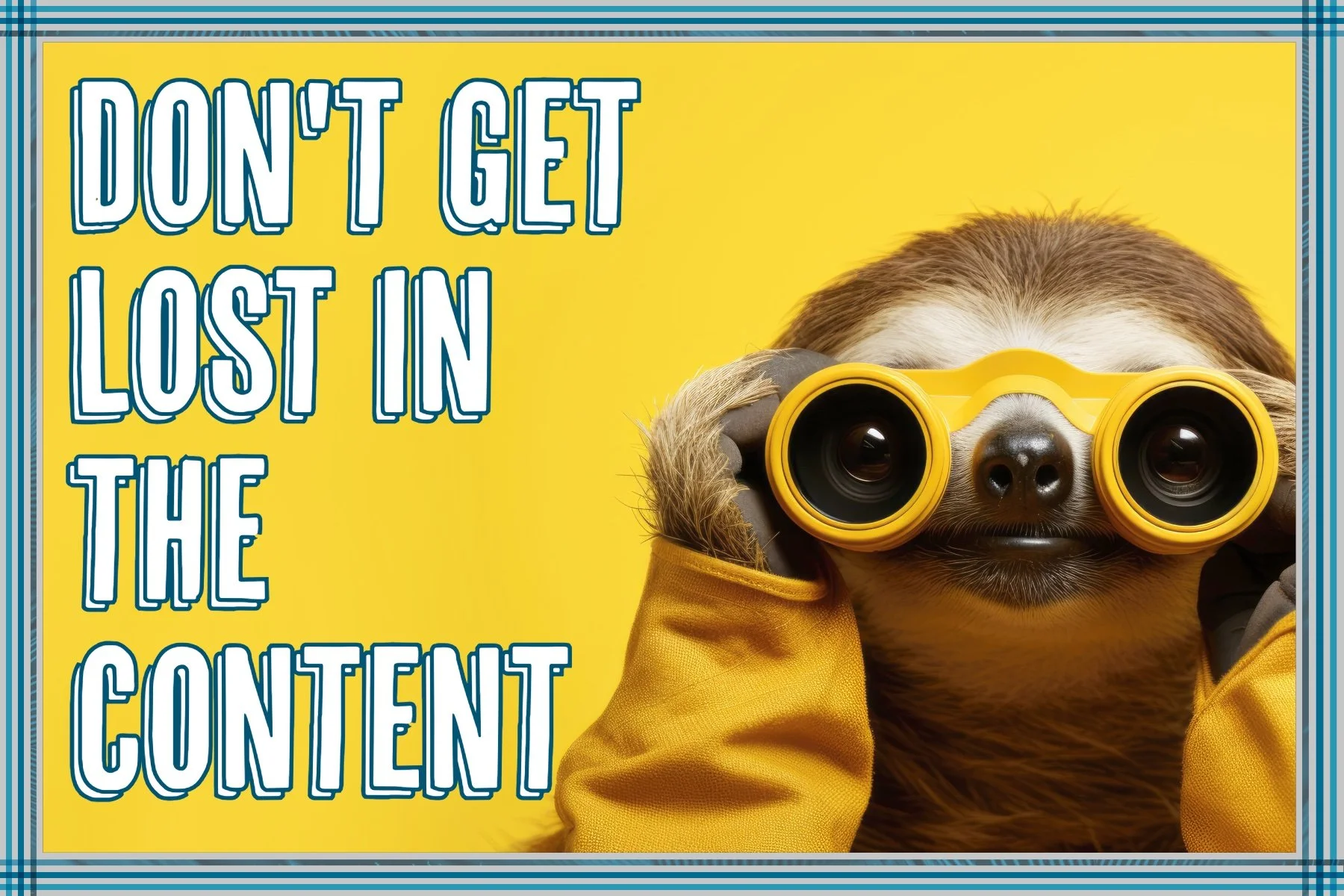 A sloth looks through binoculars in front of a yellow background with words that say "Don't Get Lost in the Content"