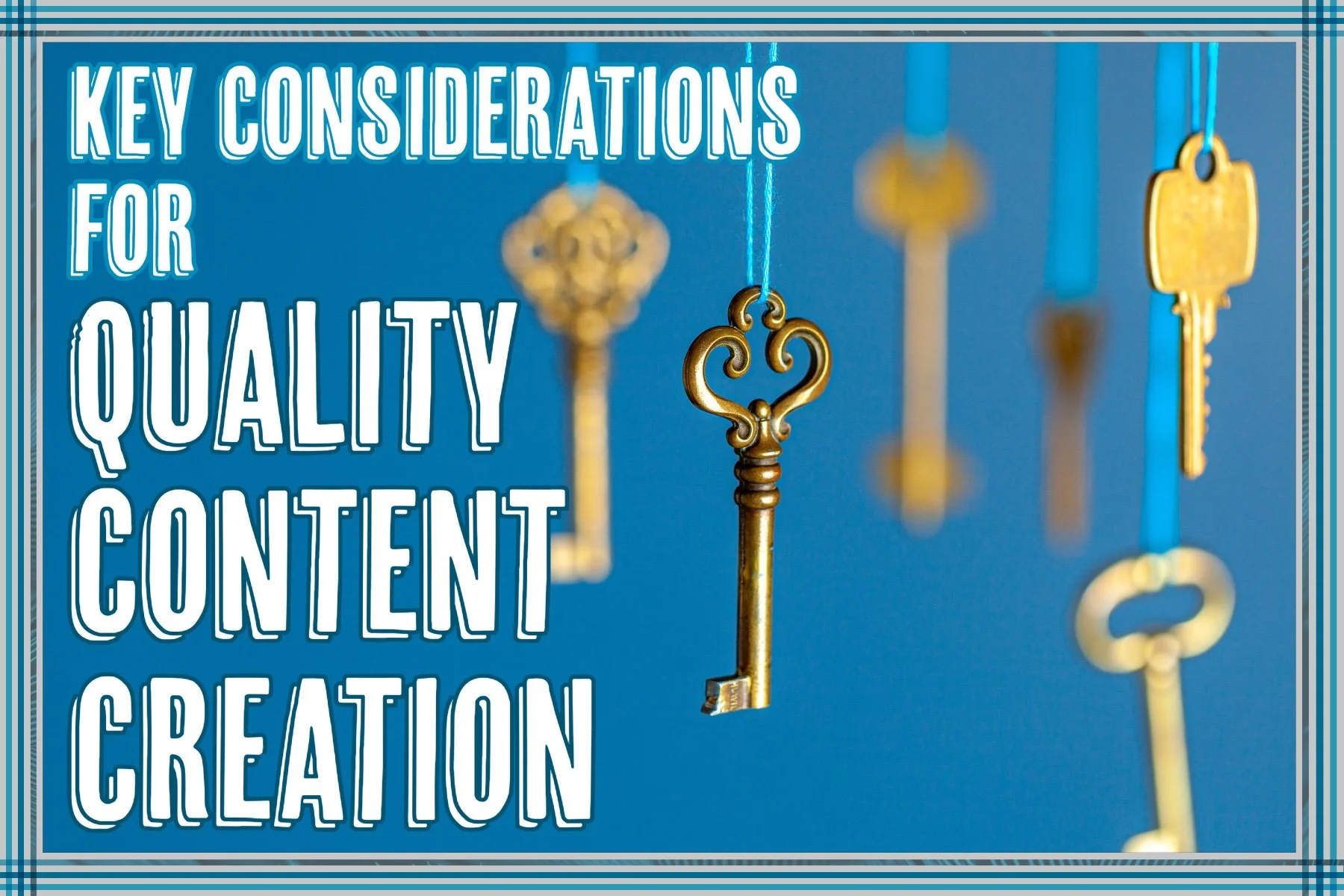 Key Considerations for Quality Content Creation written across a blue backdrop with gold keys dangling in the air