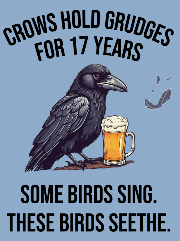 A cartoon illustration of a crow sitting on a log with a mug of beer in front of it. Text above and below the crow reads, 'Crows hold grudges for 17 years. Some birds sing. These birds seethe.'