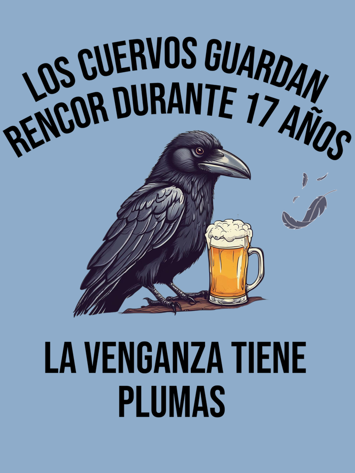 An illustration of a crow with a mug of beer, with a fish jumping out of the water. The text says in Spanish, "Crows guard their revenge for 17 years, revenge has feathers."