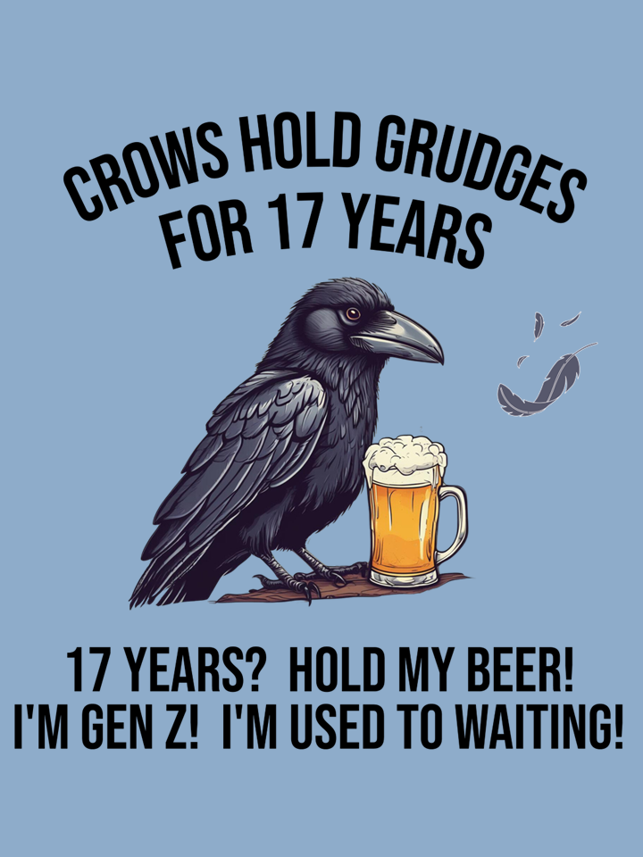 Humorous illustration of a crow holding a beer mug, with a smaller bird flying away. The text reads: 'Crows hold grudges for 17 years. 17 years? Hold my beer! I'm Gen Z! I'm used to waiting!'