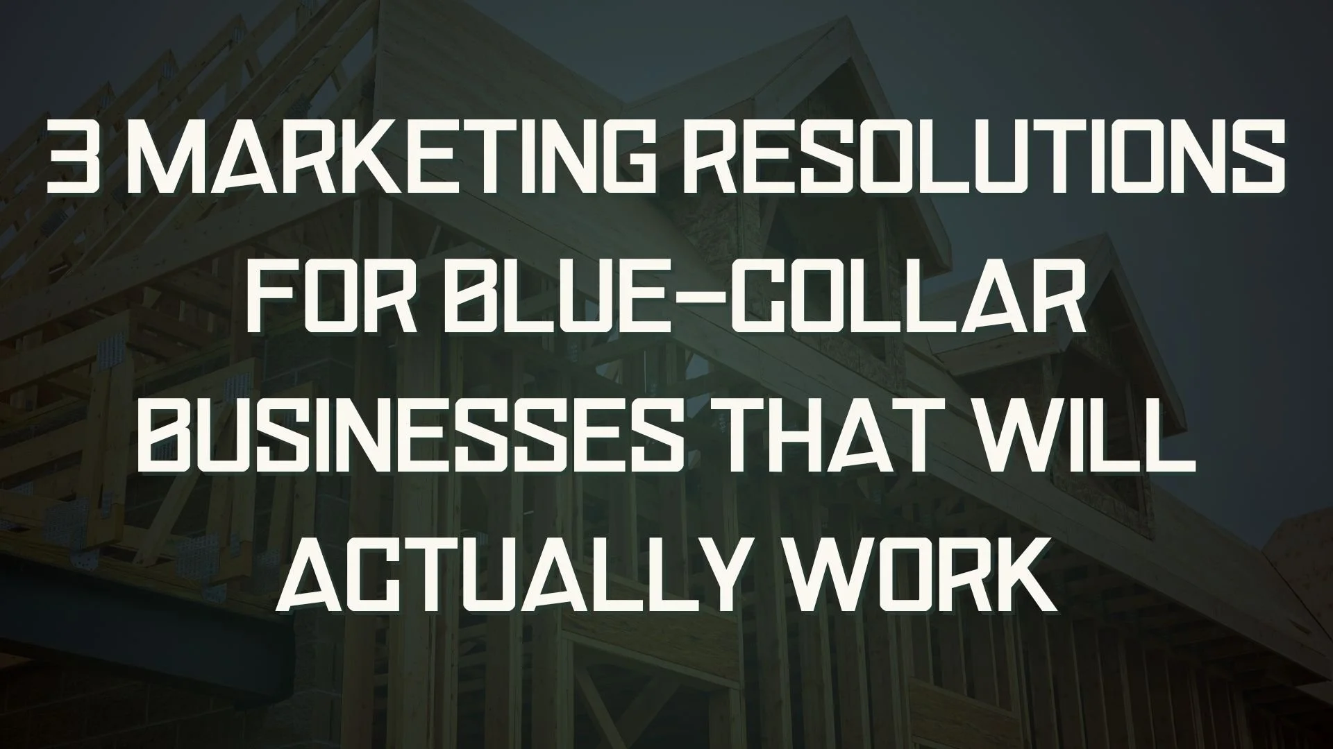 3 Marketing Resolutions For Blue-Collar Businesses That Will Actually Work