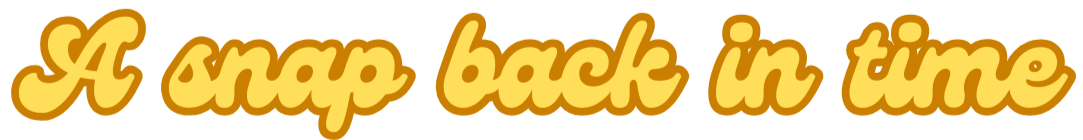 Text reading 'A snap back in time' in yellow, cursive font