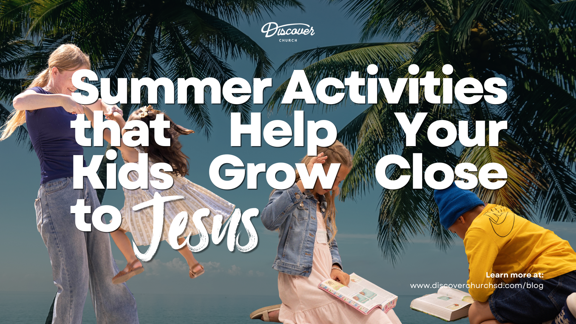 Summer Activities that Help Your Kids Grow Close to Jesus