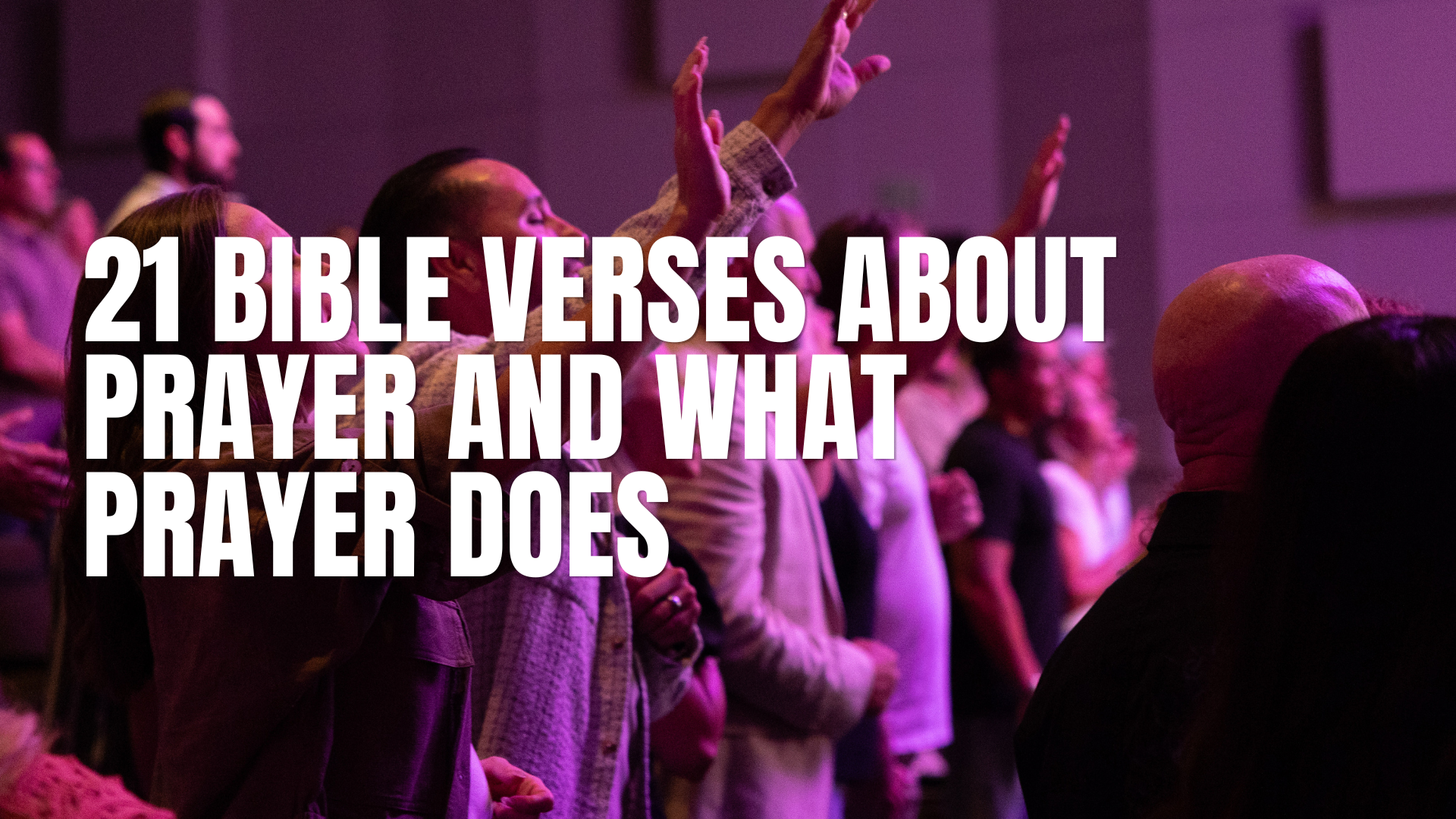 21 Bible Verses About Prayer and What Prayer Does