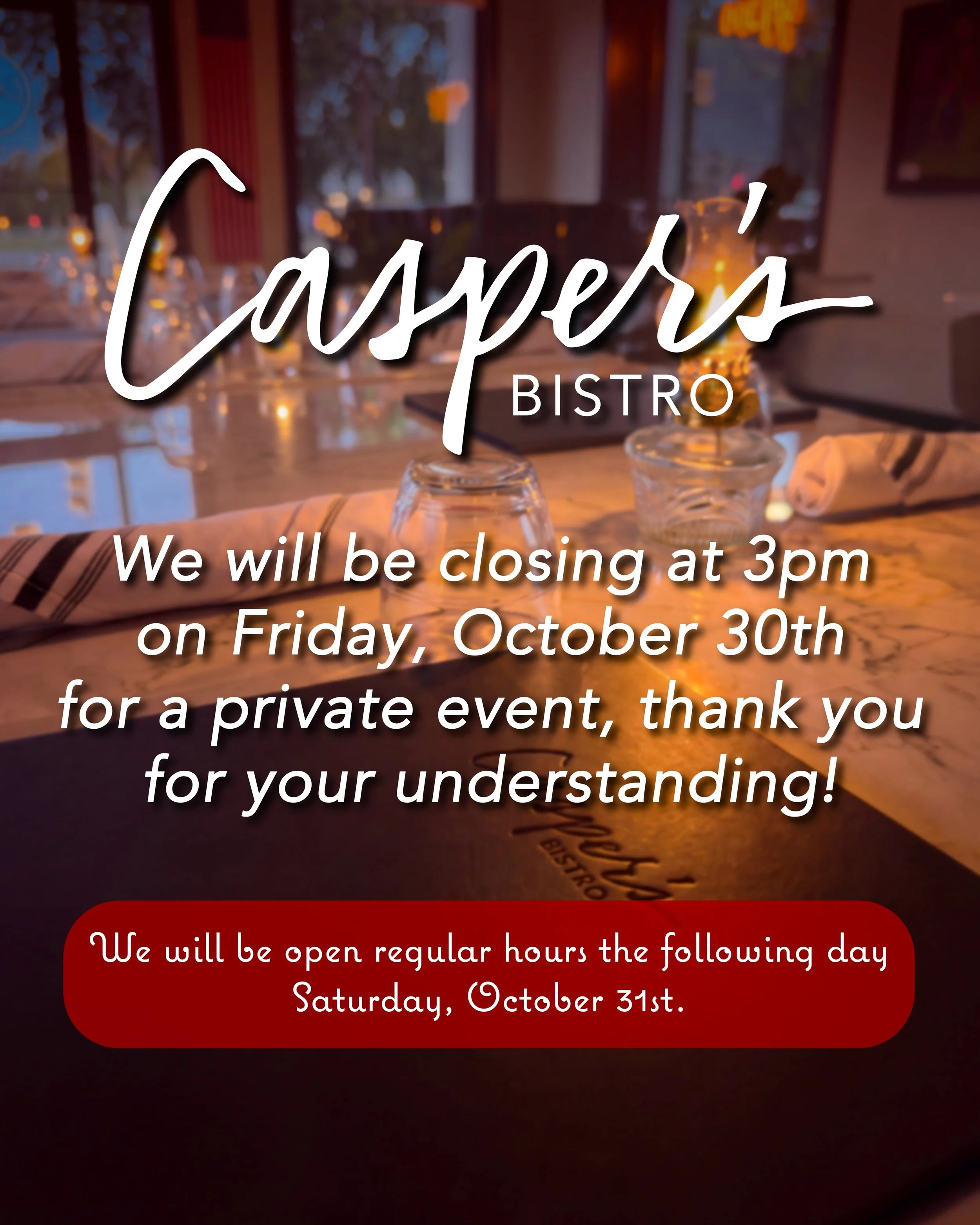 Casper&rsquo;s Bistro will be closed for dinner service on Friday, October 30th for a private event. Lunch service will be available until 3pm on the 30th, and we will resume regular business hours the following day Saturday, October 31st. Thank you 