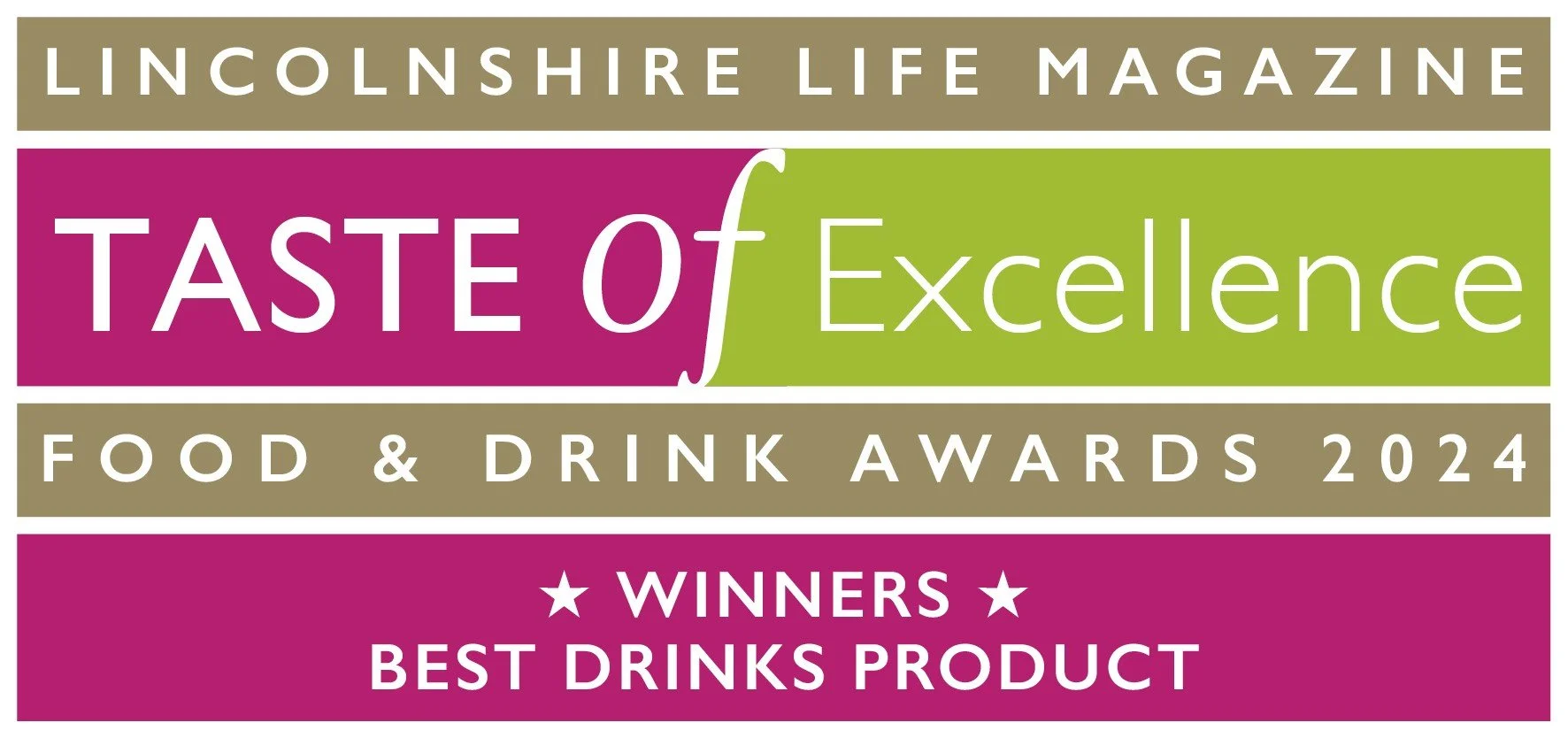Winner of Best Drinks Product of the Year at The Taste of Excellence Awards by the Lincolnshire Life Magazine.
