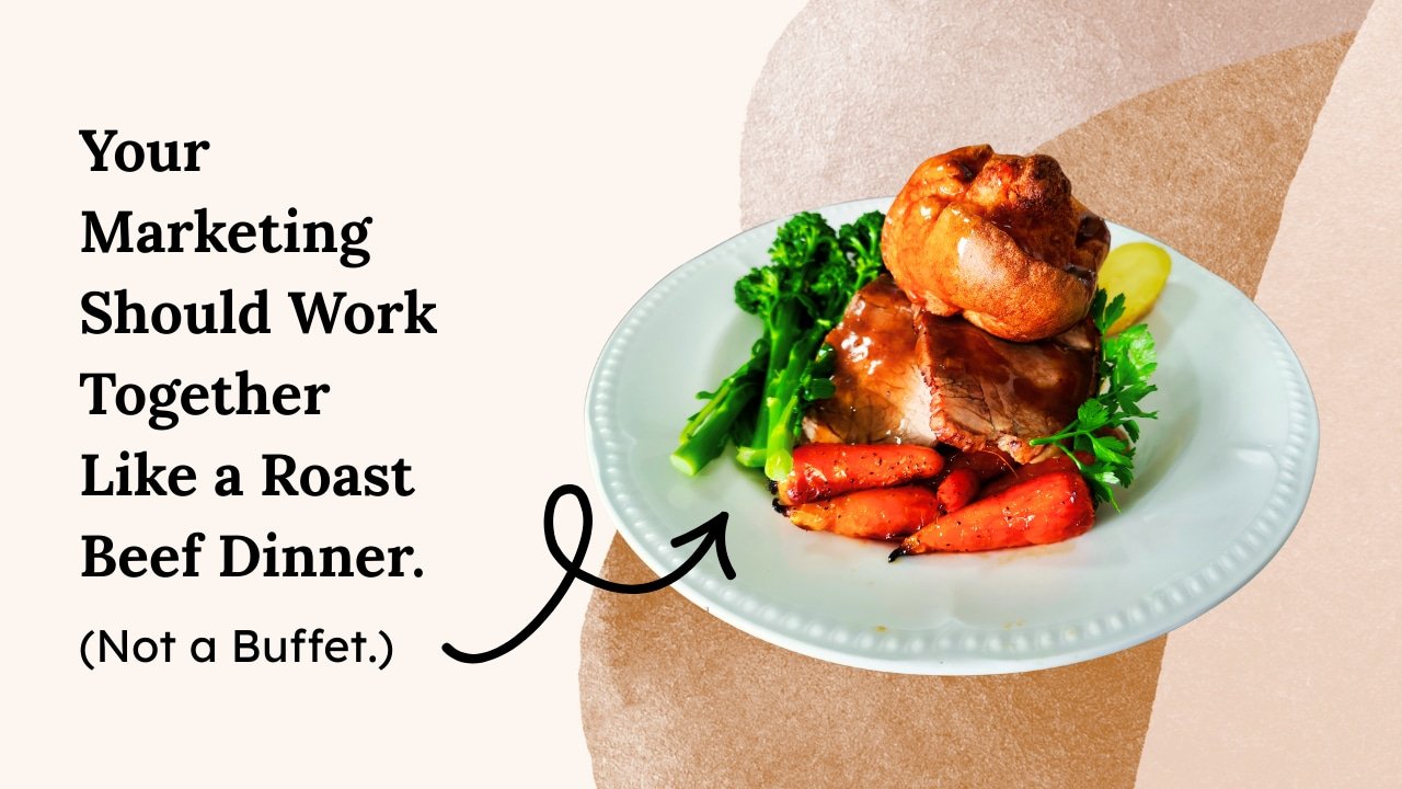 Your Marketing Should Work Together Like a Roast Beef Dinner. (Not a Buffet.)