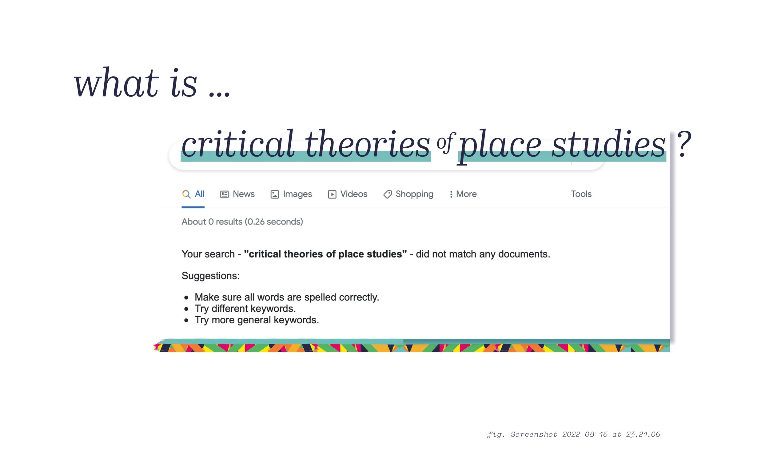 Image of a digital screenshot displaying a search result page with the query 'critical theories of place studies,' showing no matching results, with a colorful decorative border at the bottom and a caption at the bottom right that reads 'fig. Screens