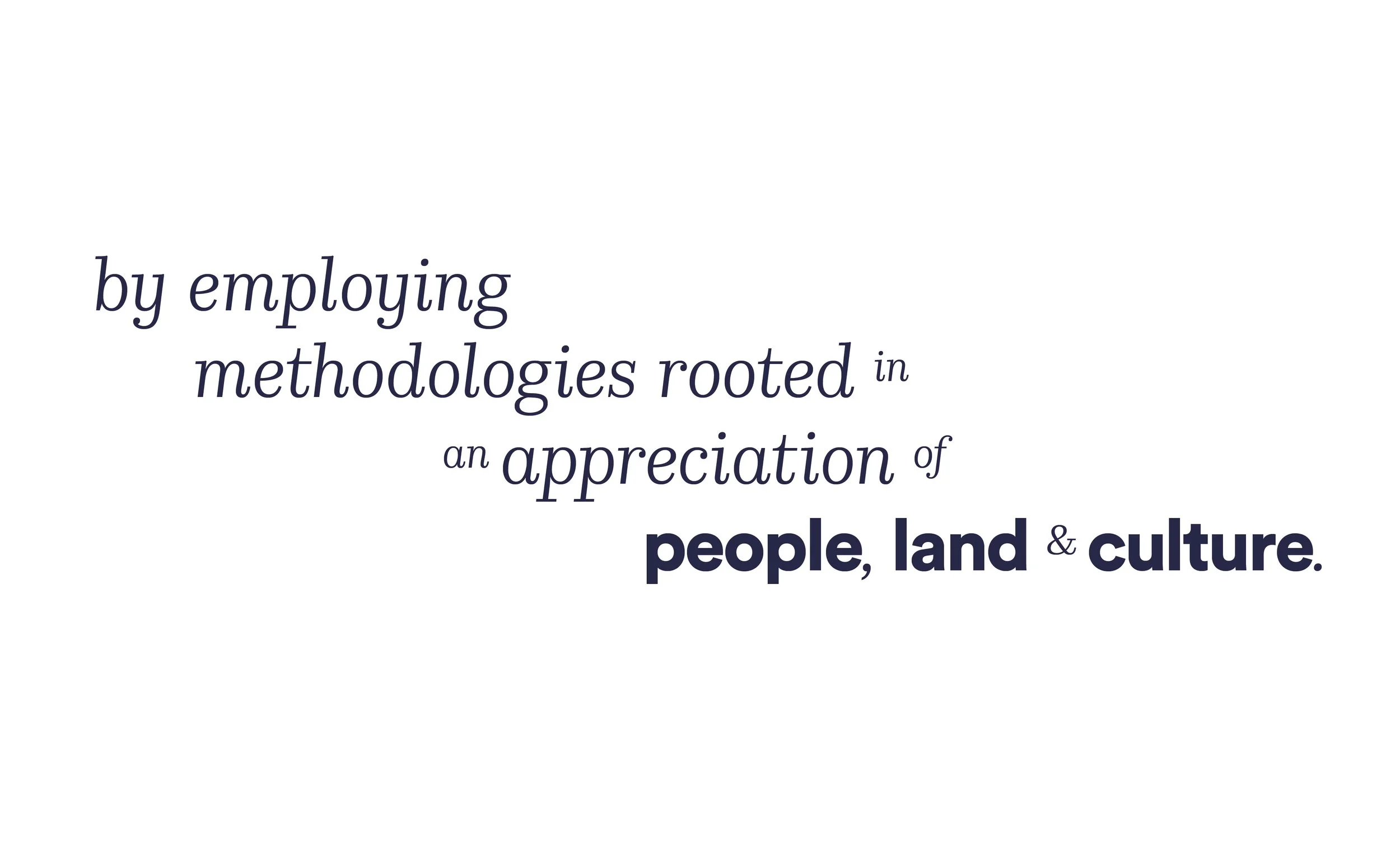 Quote about employing methodologies rooted in appreciation of people, land, and culture, with a white background and stylized black text.