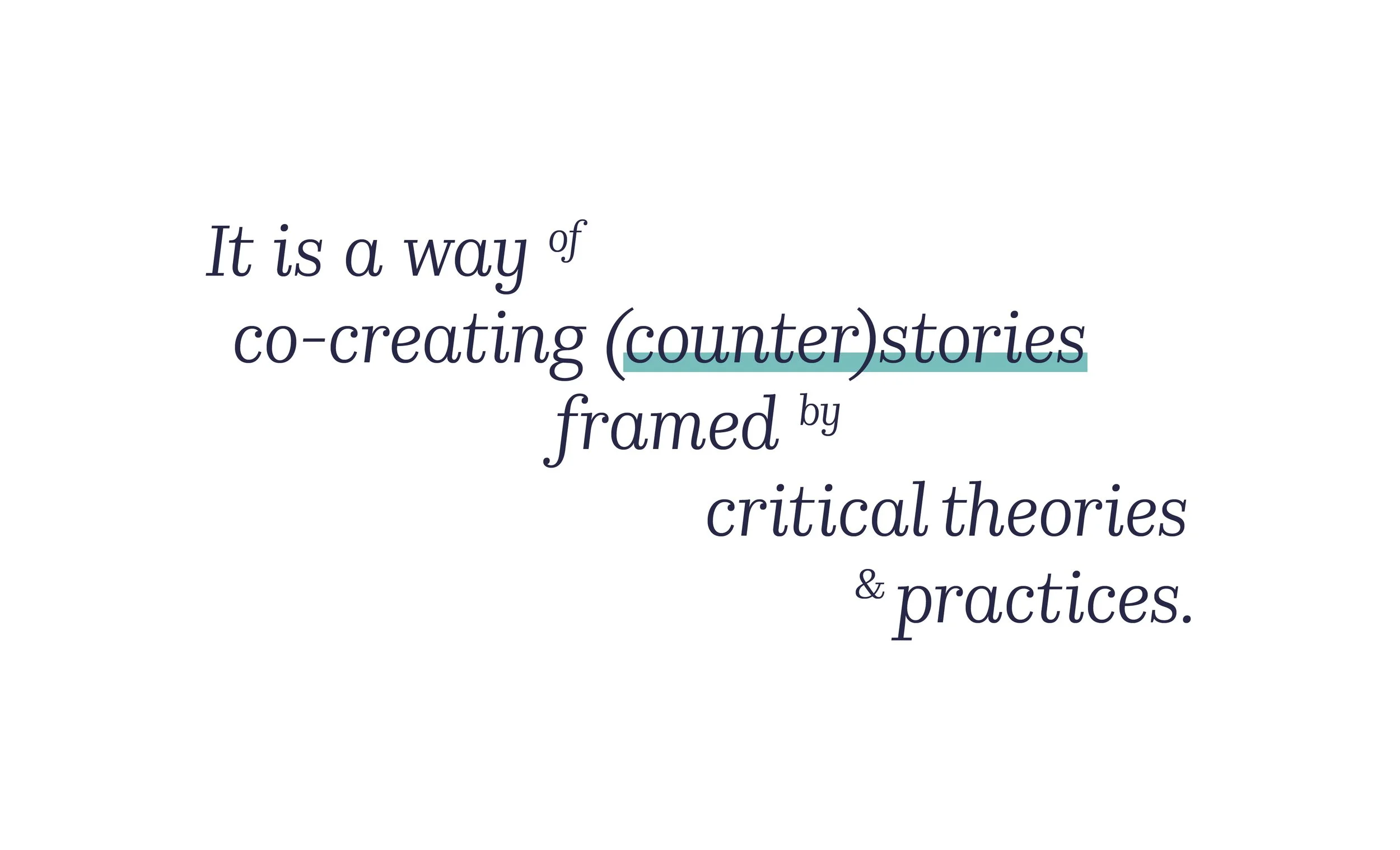 A quotation in stylized text that reads: It is a way of co-creating (counter)stories framed by critical theories & practices.