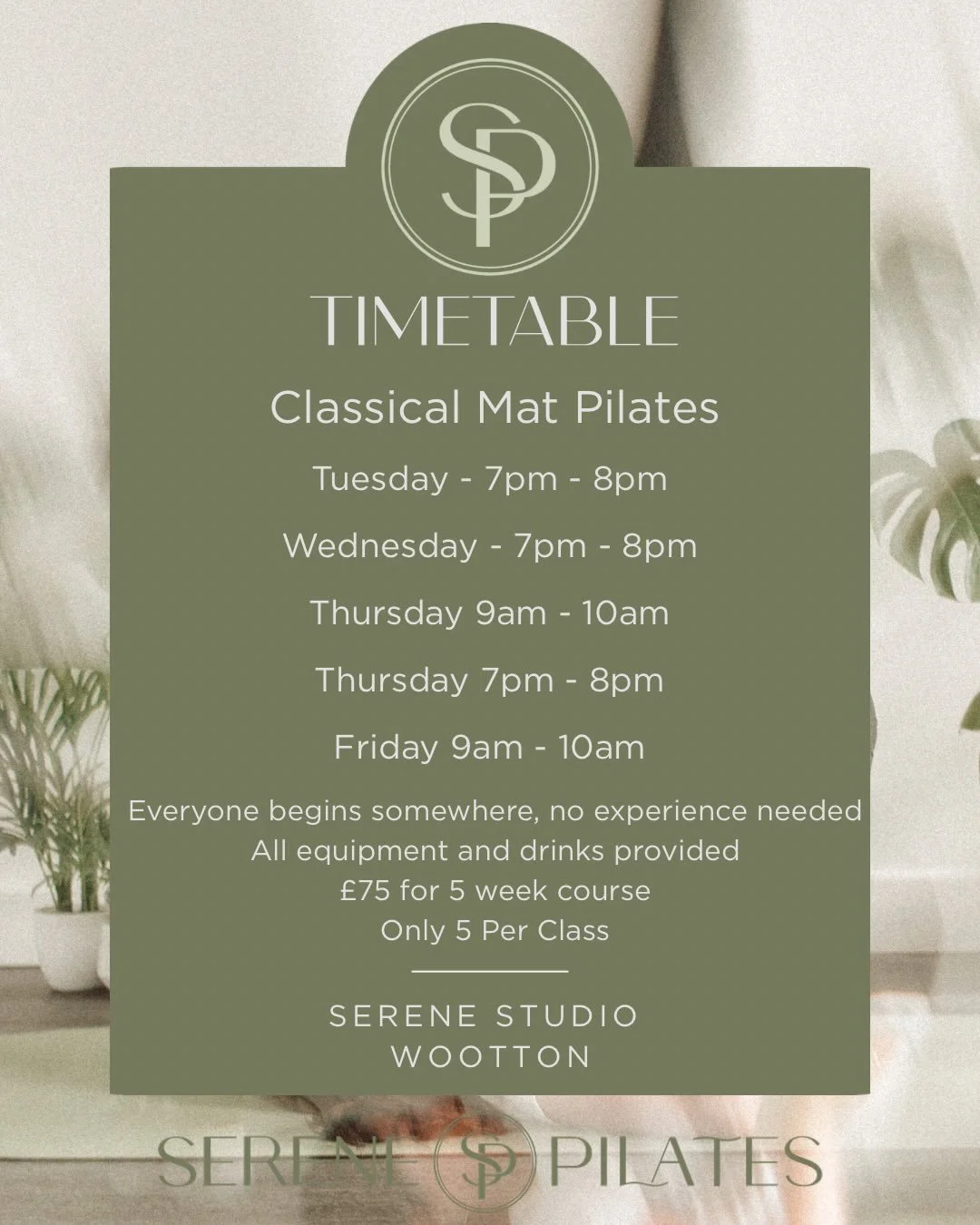 Your class timetable over at the Serene Studio in Wootton.

&bull;No experience needed - everyone begins somewhere.
&bull;Held in my beautiful home studio
&bull;Only 5 per class giving you the attention you deserve.
&bull;Community &amp; friendship.
