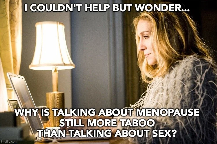 I Couldn't Help But Wonder... Why is Talking about Menopause Still More Taboo Than Talking About Sex? (Copy)