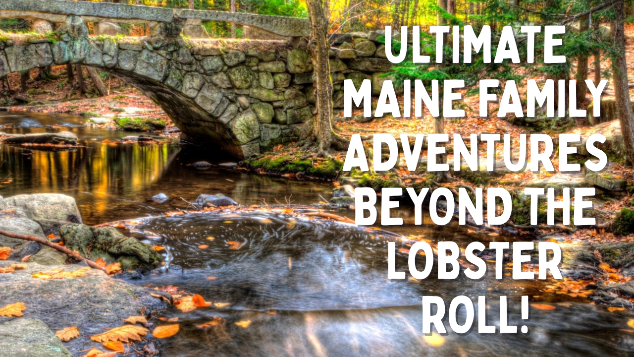 Your Ultimate Maine Family Adventures Guide (Beyond the Lobster Roll!)
