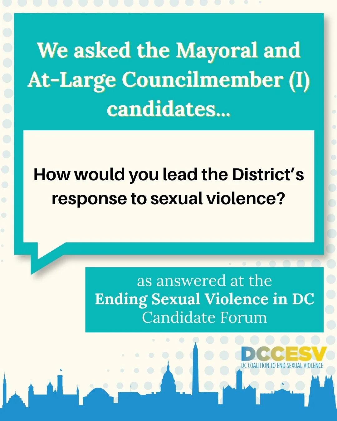 Early voting is underway in DC ahead of Election Day next week! We asked the DC Independent At-Large and the Mayoral candidates how they would lead the District&rsquo;s response to sexual violence at our Ending Sexual Violence in DC Forum last month.