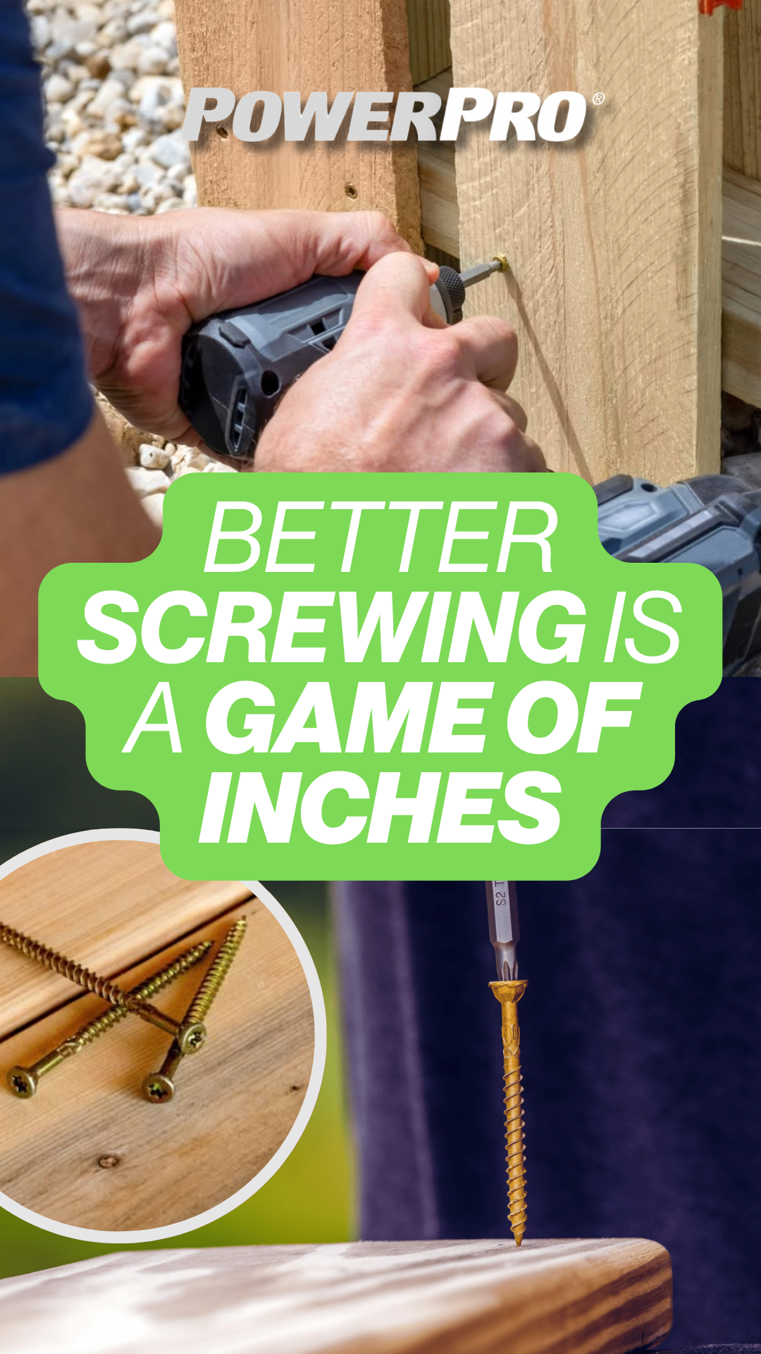 A person using a power drill to insert a screw into a wooden structure, with a close-up shot of gold screws and a screw being driven into wood in a circular inset. Text overlay states, 'Better Screwing is a Game of Inches' and the PowerPro logo is in the upper part of the image.