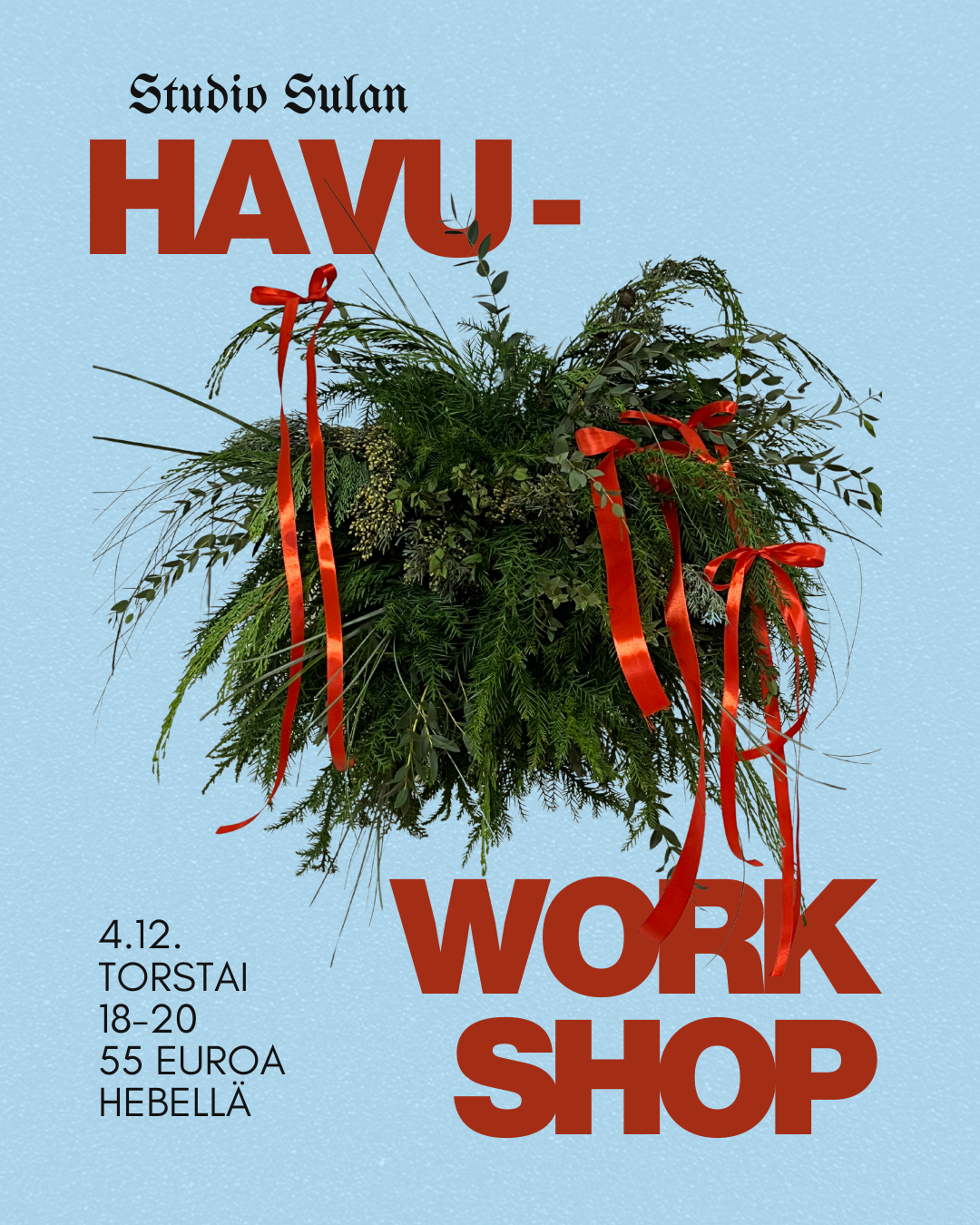 Kuvassa on julisteen, jossa on paljon vihreitä kasveja ja punaisia nauhoja, teksti 'Studio Sultan Havu-workshop', päivämäärä 4.12, torstai, kello 18-20, hinta 55 euroa, paikkana Hebellä.