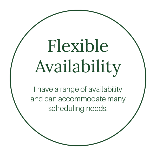 Iven offers flexible availabilityand can accommodate many scheduling needs.