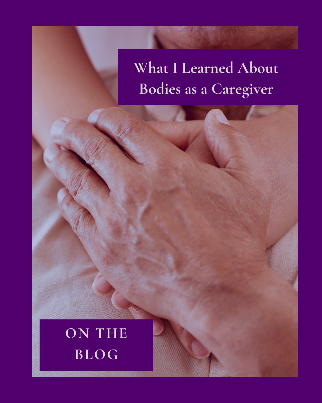 What I Learned About Bodies as a Caregiver