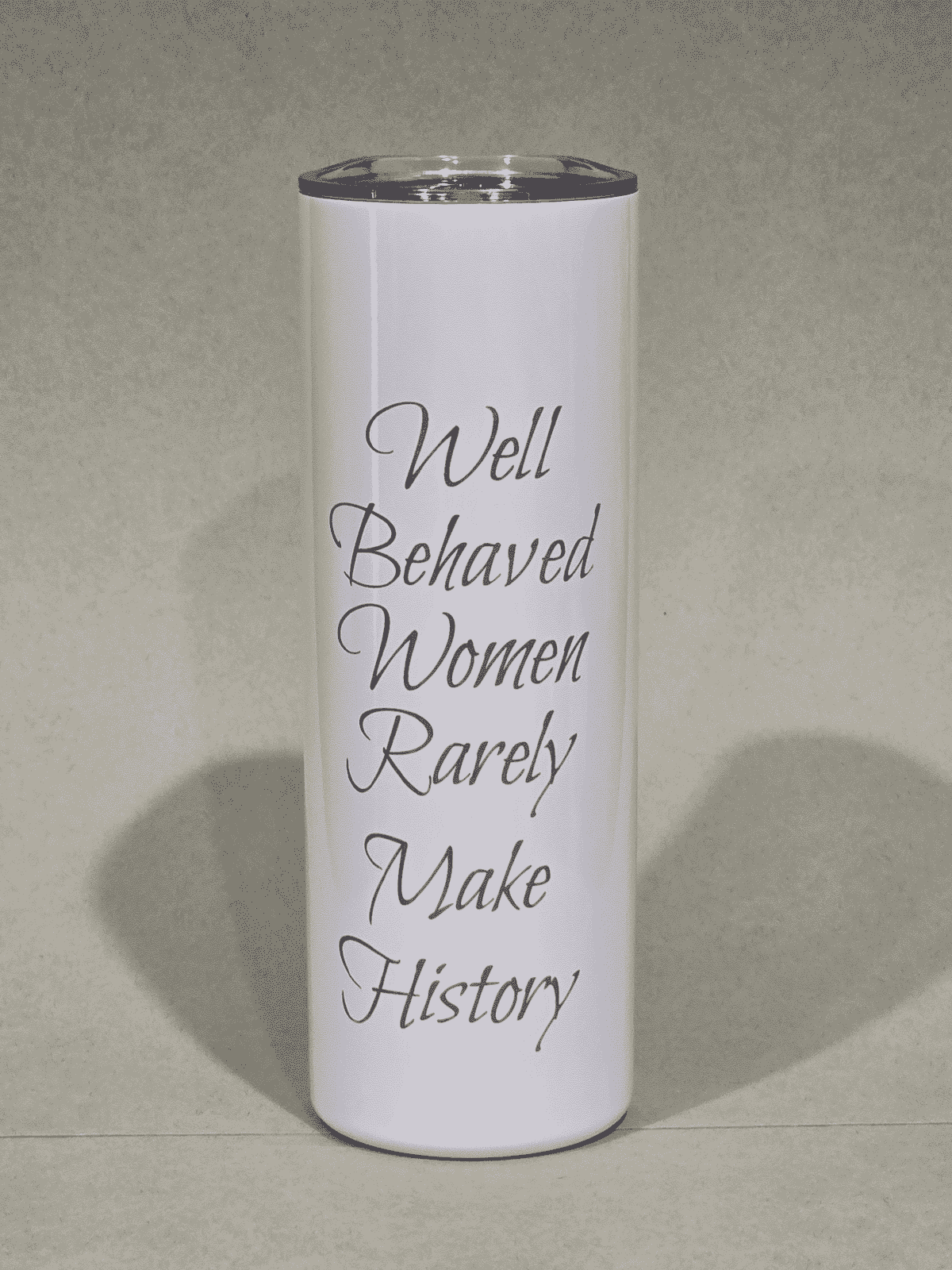 Well Behaved Women Rarely Make History