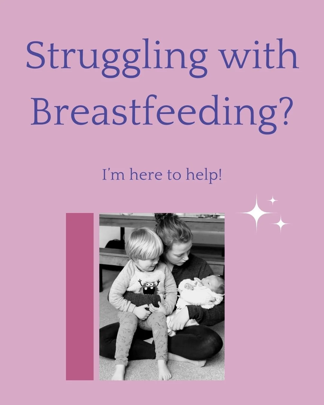 A pink graphic with purple text asking 'Struggling with Breastfeeding?' and a smaller line saying 'I'm here to help!' It includes a black-and-white photo of a woman sitting on the floor holding a newborn baby in her arms, with a young child sitting next to them, looking at the baby.