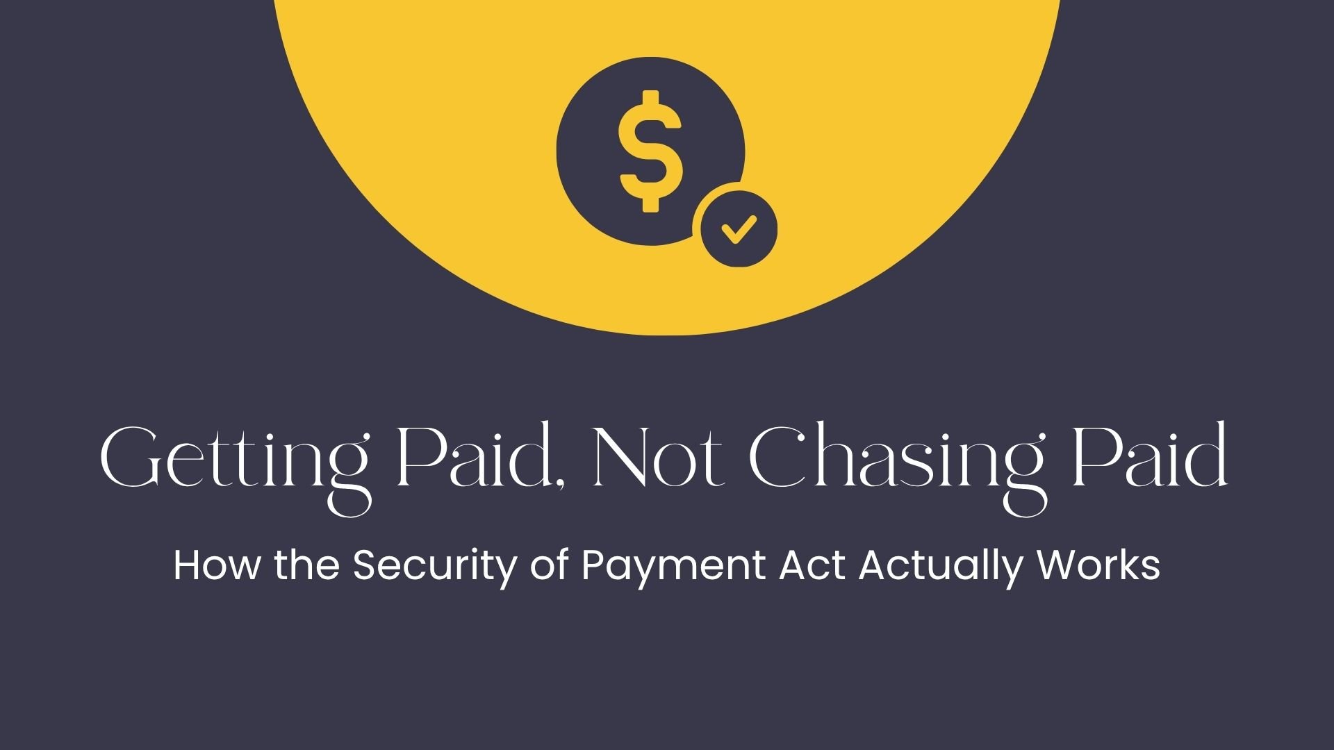 Getting Paid, Not Chasing Paid: How the Security of Payment Act Actually Works