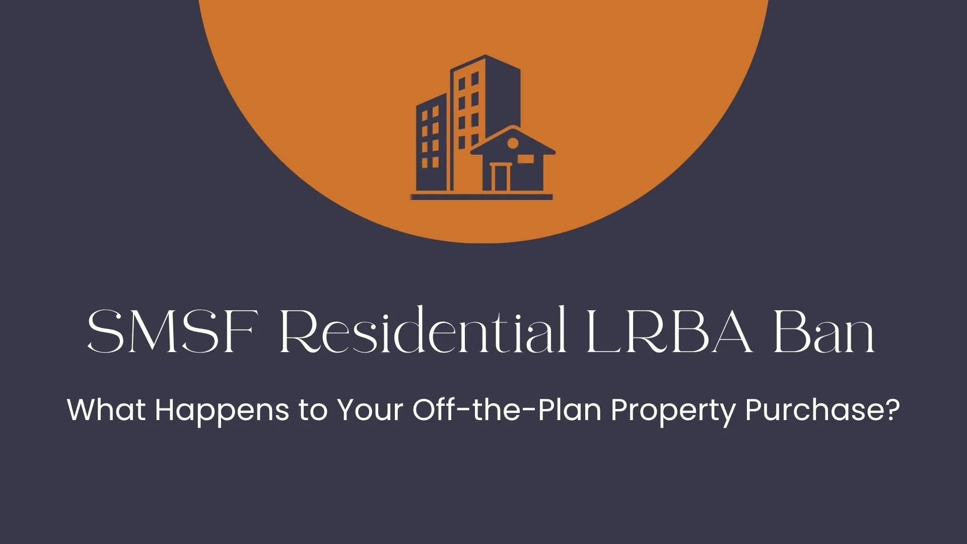SMSF Residential LRBA Ban: What Happens to Your Off-the-Plan Property Purchase?