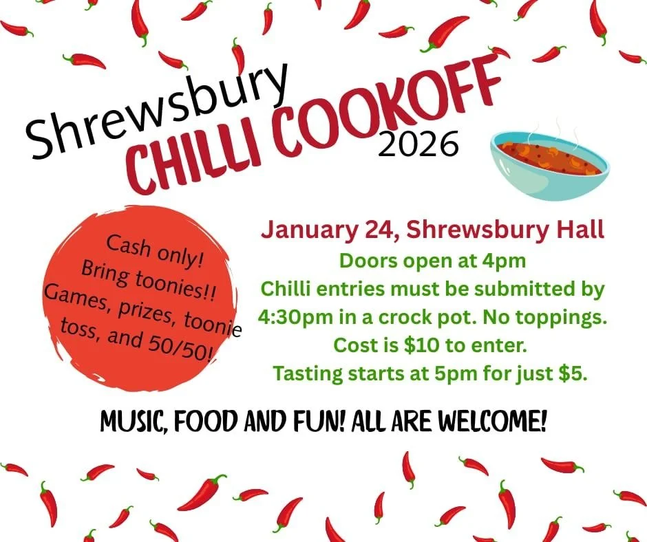 EVENT: Shrewsbury Chili Cookoff 2026
📅 Date: January 24, 2026
📍 Location: Shrewsbury Hall
⏰ Time: 4:00 PM

A great family event! Featuring games, prizes, toonie toss, 50/50, and of course some amazing chili.