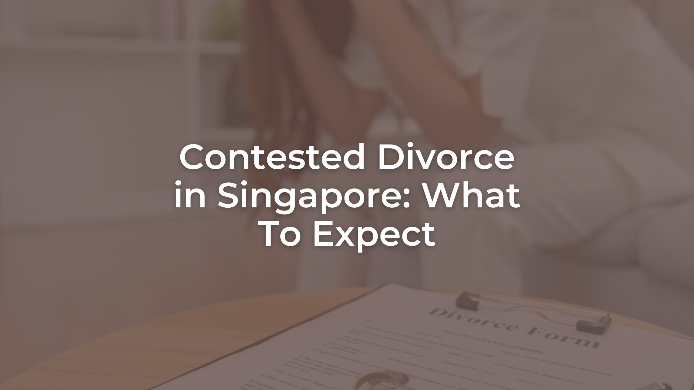 Contested Divorce in Singapore: What To Expect