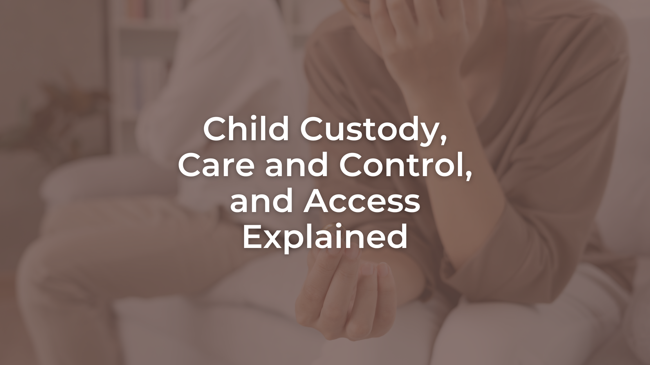 Child Custody, Care and Control, and Access Explained