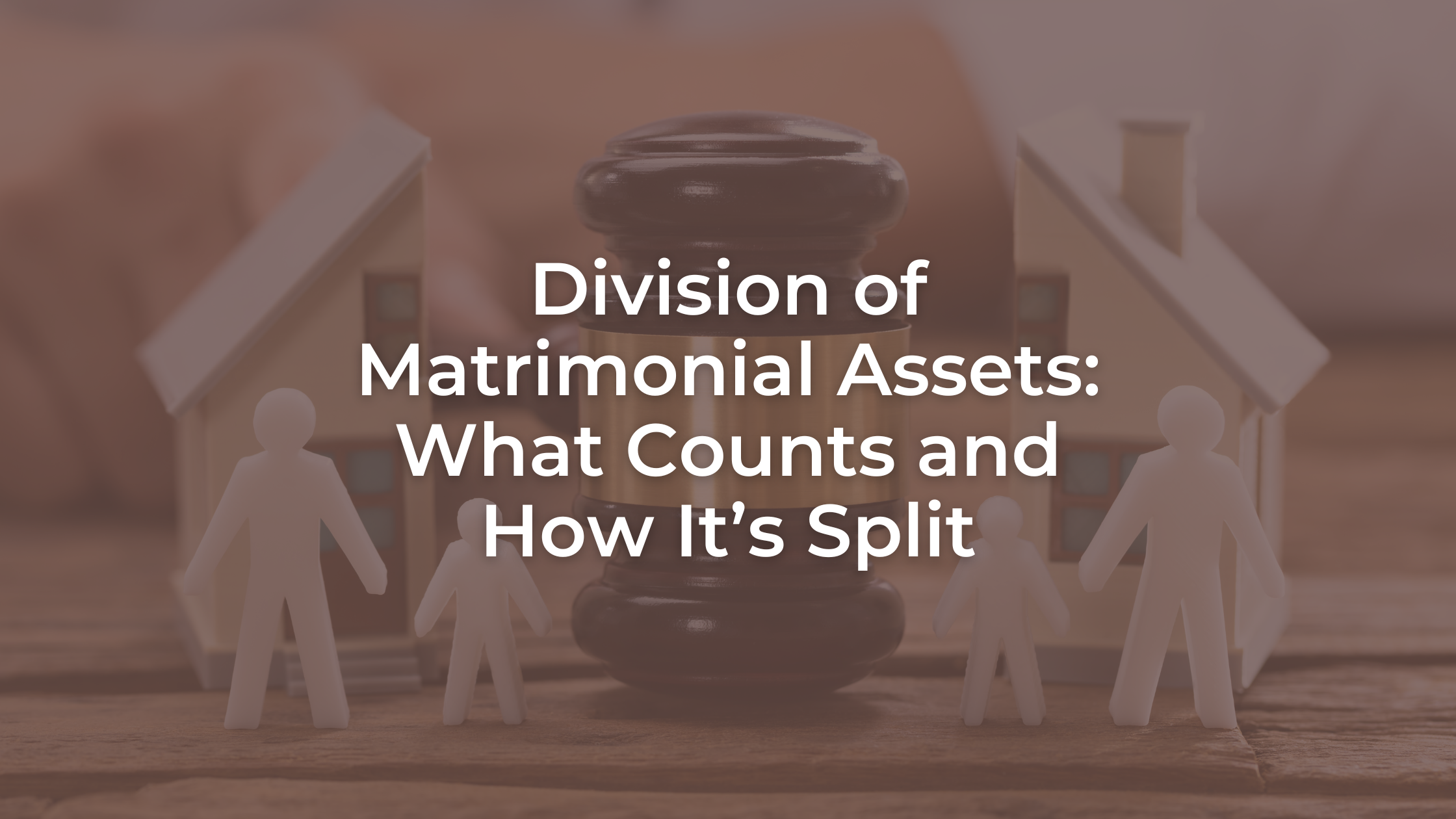 Division of Matrimonial Assets: What Counts and How It’s Split
