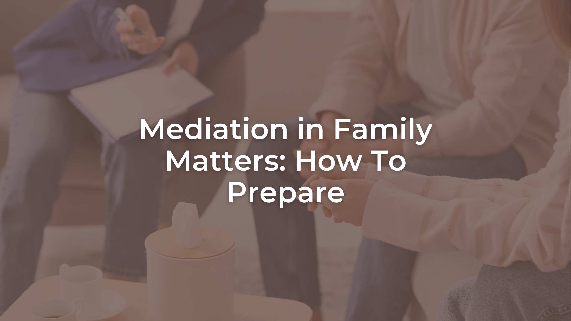 Mediation in Family Matters: How To Prepare