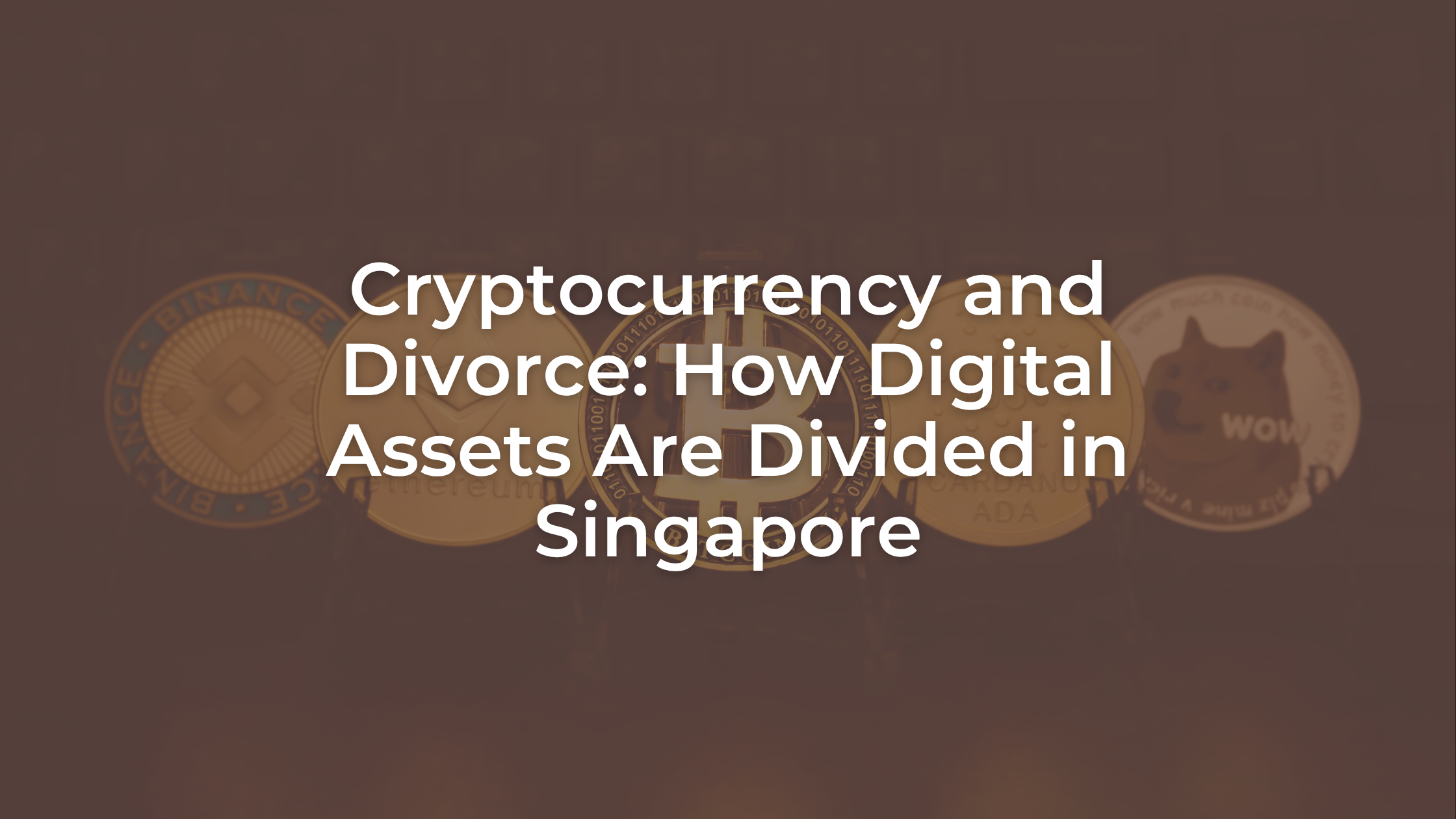 Cryptocurrency and Divorce: How Digital Assets Are Divided in Singapore