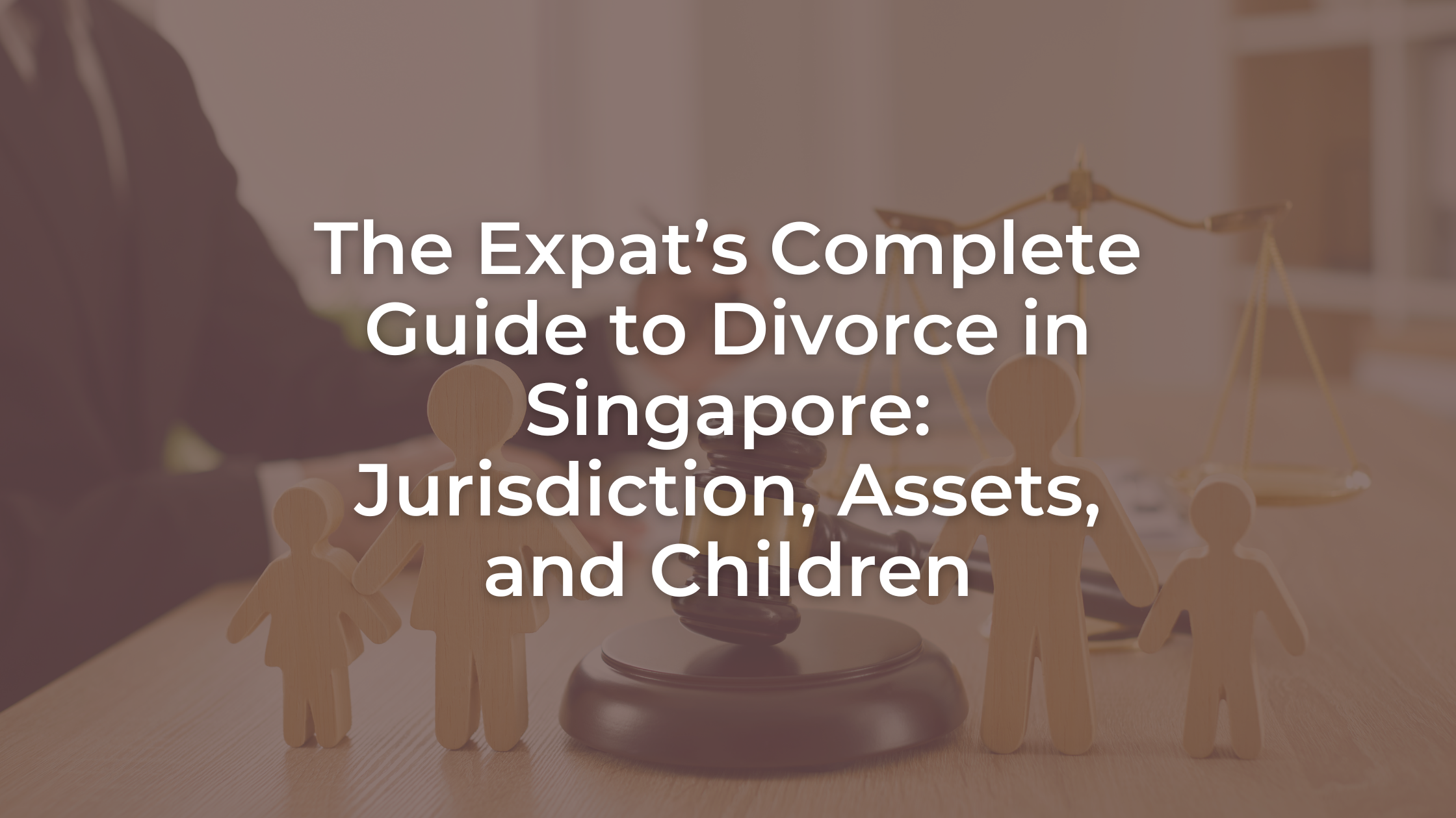 The Expat’s Complete Guide to Divorce in Singapore: Jurisdiction, Assets, and Children