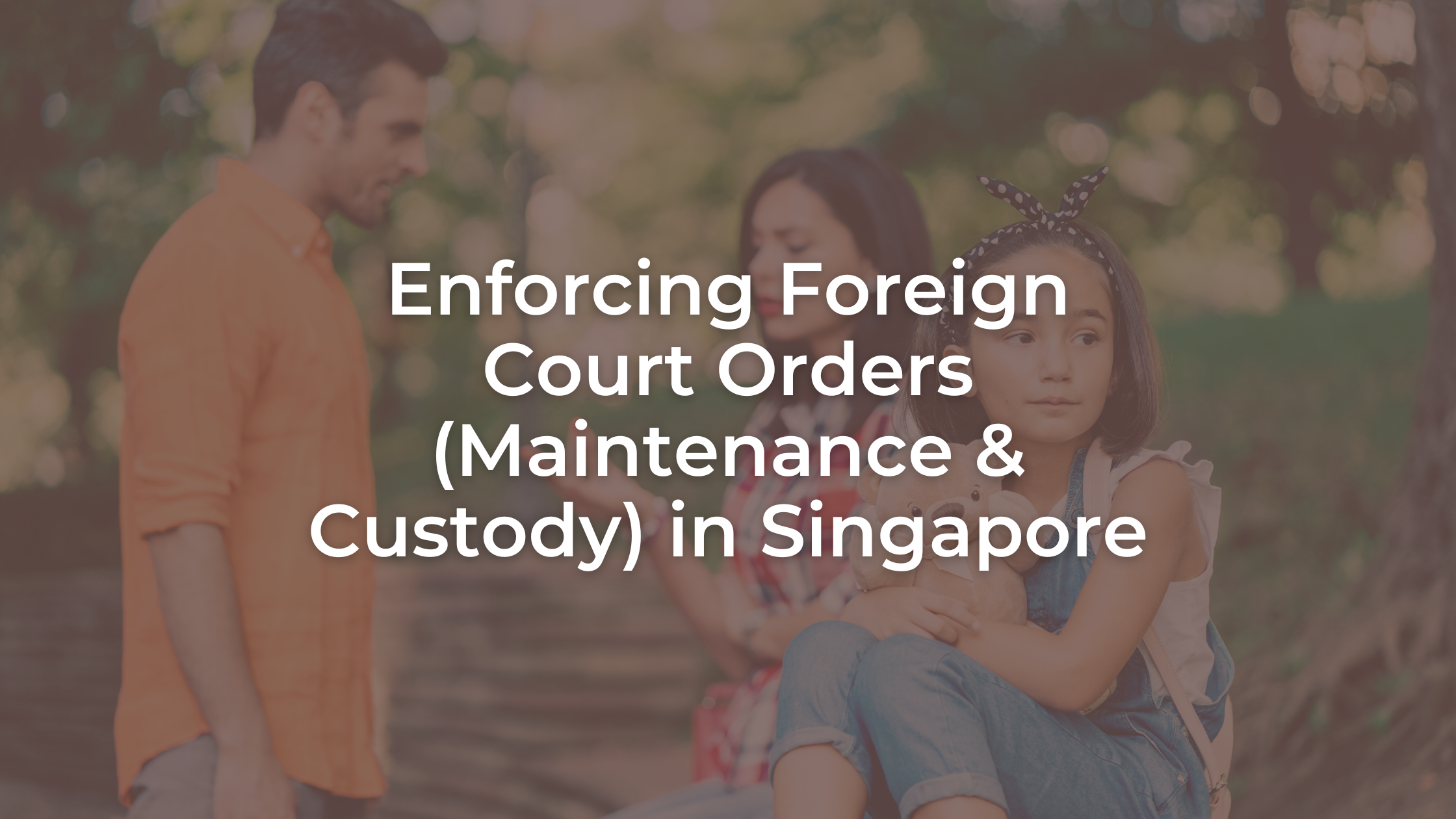 Enforcing Foreign Court Orders (Maintenance &amp; Custody) in Singapore