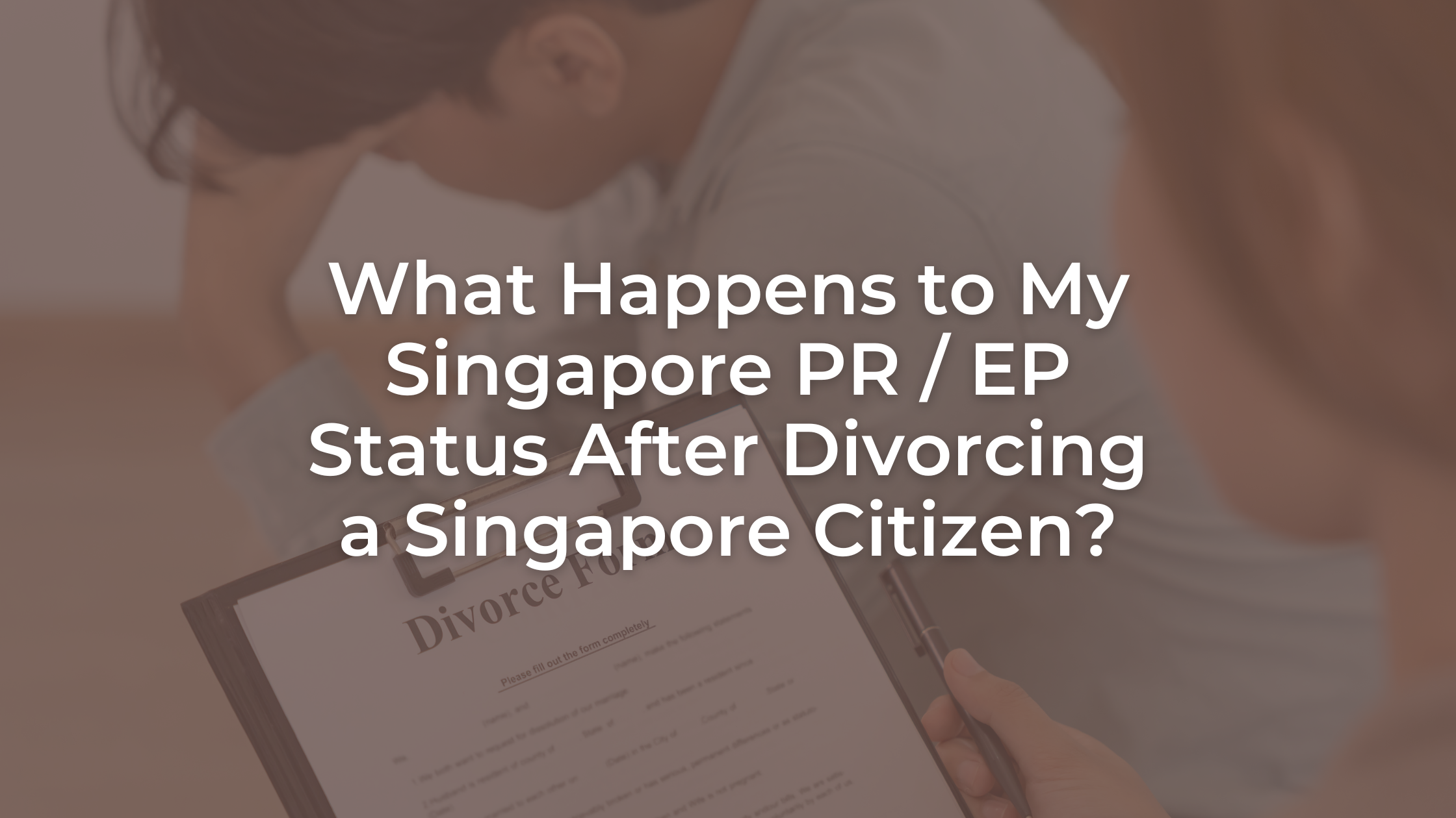 What Happens to My Singapore PR / EP Status After Divorcing a Singapore Citizen?