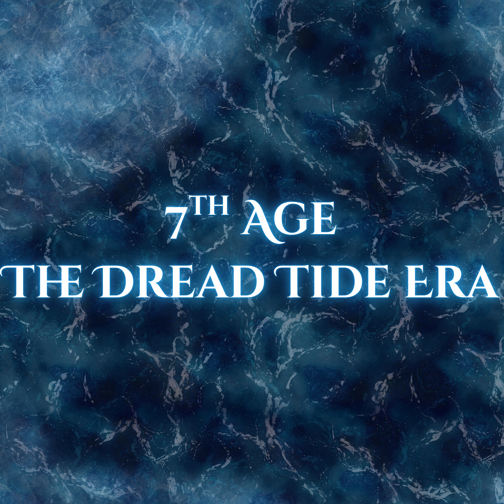 7th Age - The Dread Tide Era - 9,500AB -10,000AB