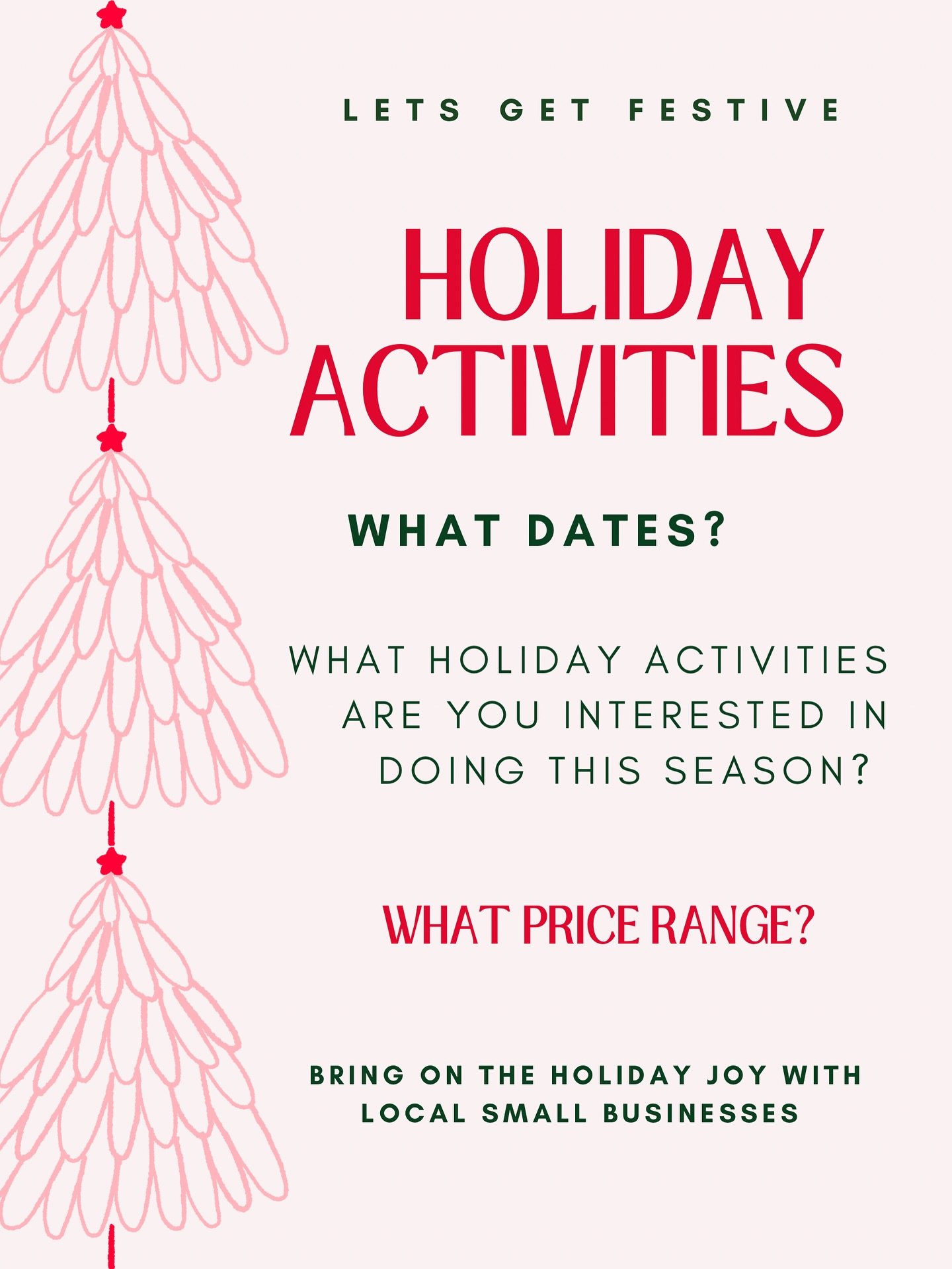 We&rsquo;re looking to plan some upcoming holiday activities! But we want to hear from you! 

What kind of events are you looking for? 

Family friendly activities? Girls night out? Date nights? 

Crafts? Food related? Etc! 

What days and times woul