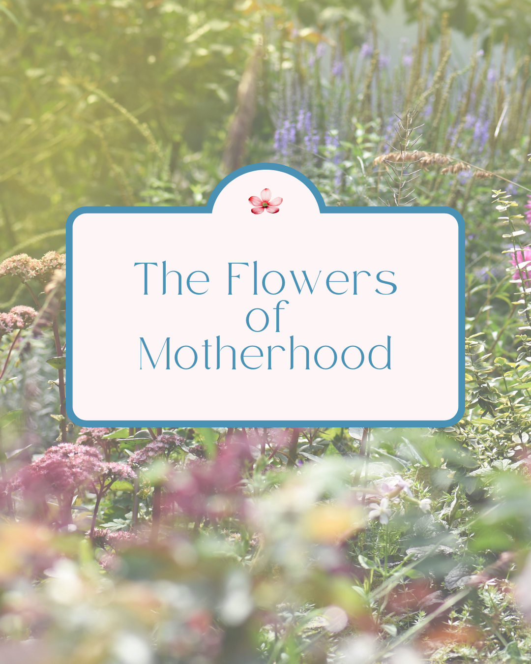 The Flowers of Motherhood