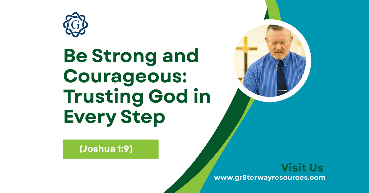 Be Strong and Courageous: Trusting God in Every Step (Joshua 1:9)
