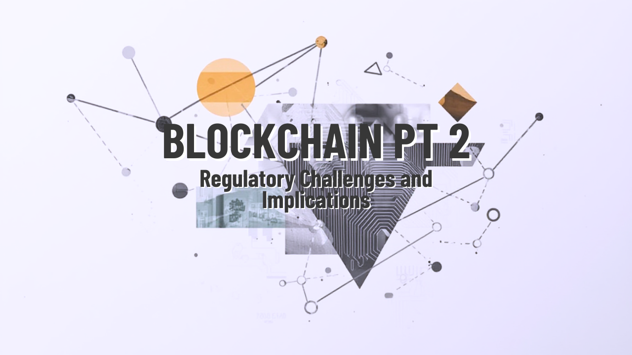 Blockchain Part 2: Regulatory Challenges and Implications