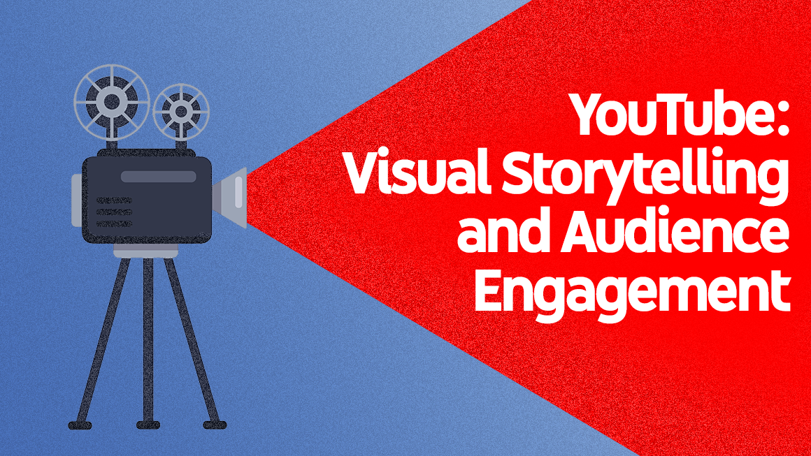 YouTube: Visual Storytelling &amp; Audience Engagement