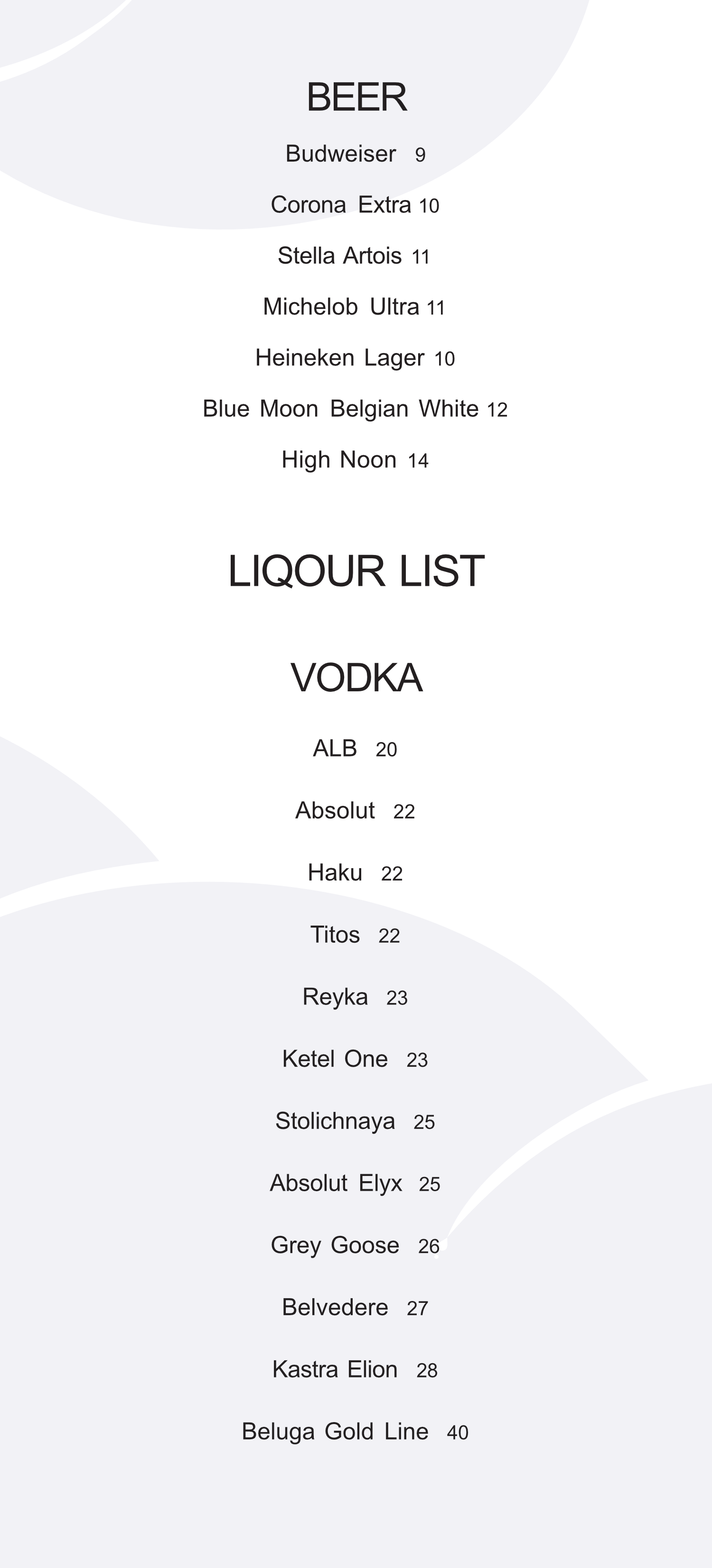 A menu with two sections: Beer and Liquor List. The Beer section includes brands such as Budweiser, Corona Extra, Stella Artois, Michelob Ultra, Heineken Lager, Blue Moon Belgian White, and High Noon with prices ranging from 9 to 14. The Liquor List includes vodka brands such as ALB, Absolut, Haku, Titos, Reyka, Ketel One, Stolichnaya, Absolut Elyx, Grey Goose, Belvedere, Kastr Elion, and Beluga Gold Line with prices ranging from 20 to 40.