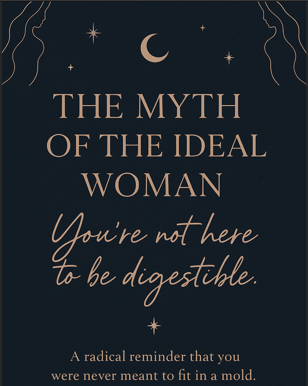 The Myth of the Ideal Woman (And Why You’re Not Here to Be Digestible)