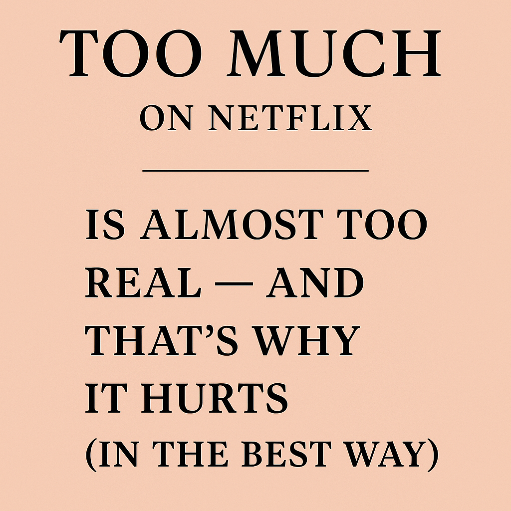 Too Much on Netflix Is Almost Too Real — And That’s Why It Hurts (In the Best Way)