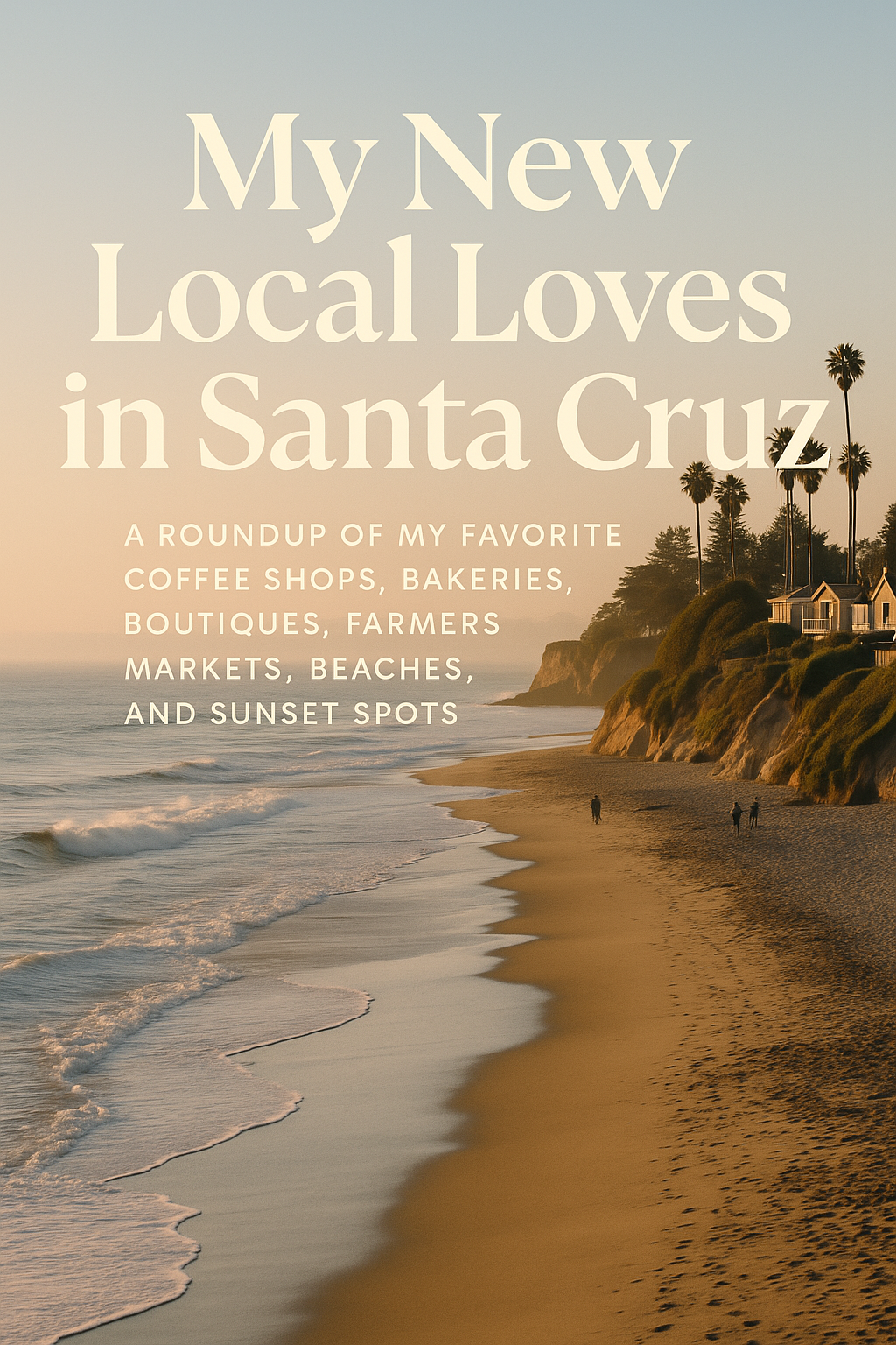 My New Local Loves in Santa Cruz