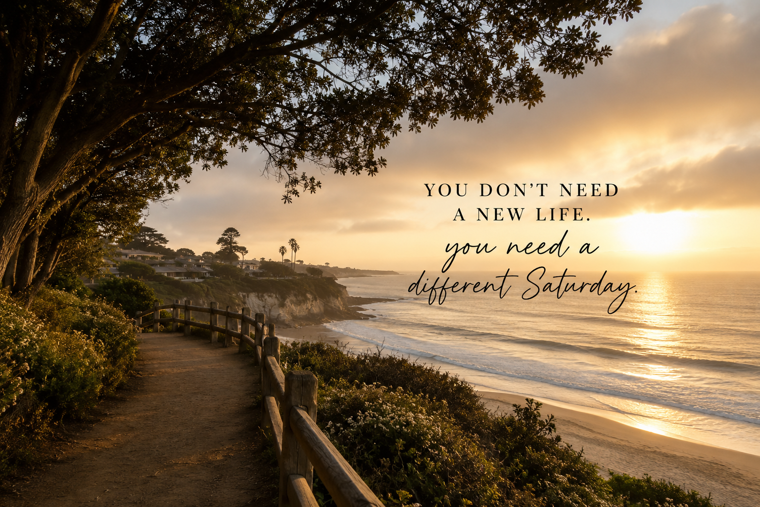You Don't Need a New Life. You Need a Different Saturday.